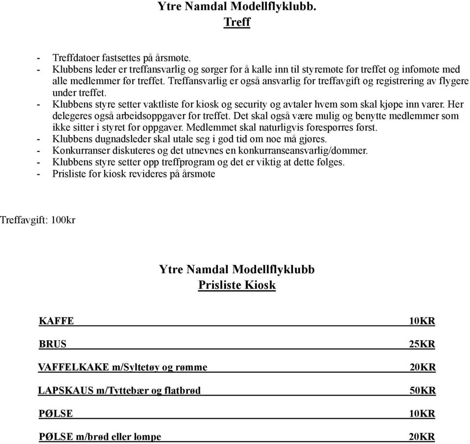 Treffansvarlig er også ansvarlig for treffavgift og registrering av flygere under treffet. - Klubbens styre setter vaktliste for kiosk og security og avtaler hvem som skal kjøpe inn varer.