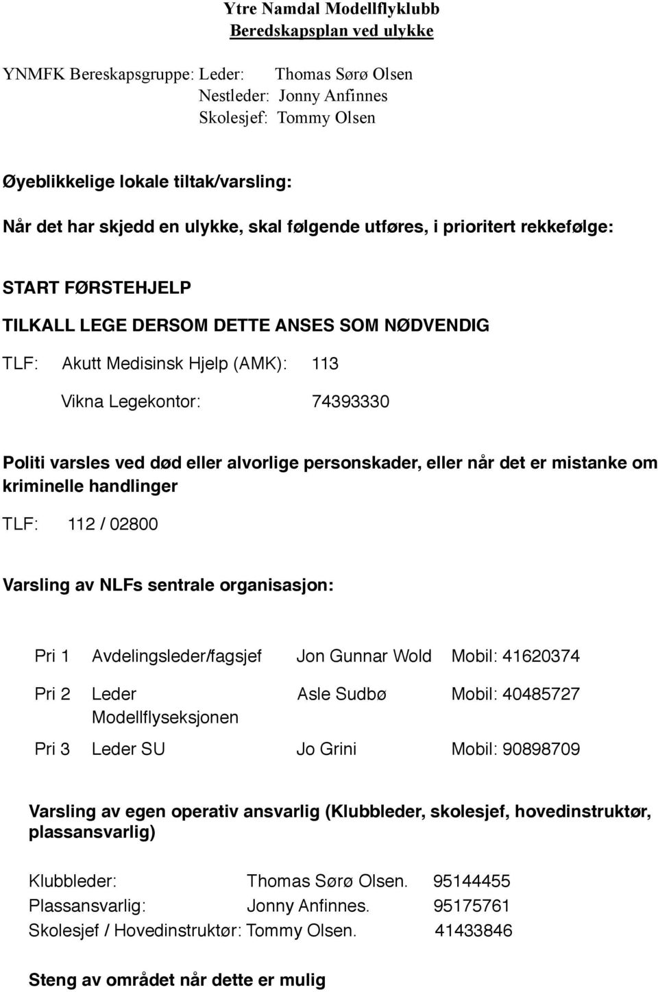 Politi varsles ved død eller alvorlige personskader, eller når det er mistanke om kriminelle handlinger TLF: 112 / 02800 Varsling av NLFs sentrale organisasjon: Pri 1 Avdelingsleder/fagsjef Jon