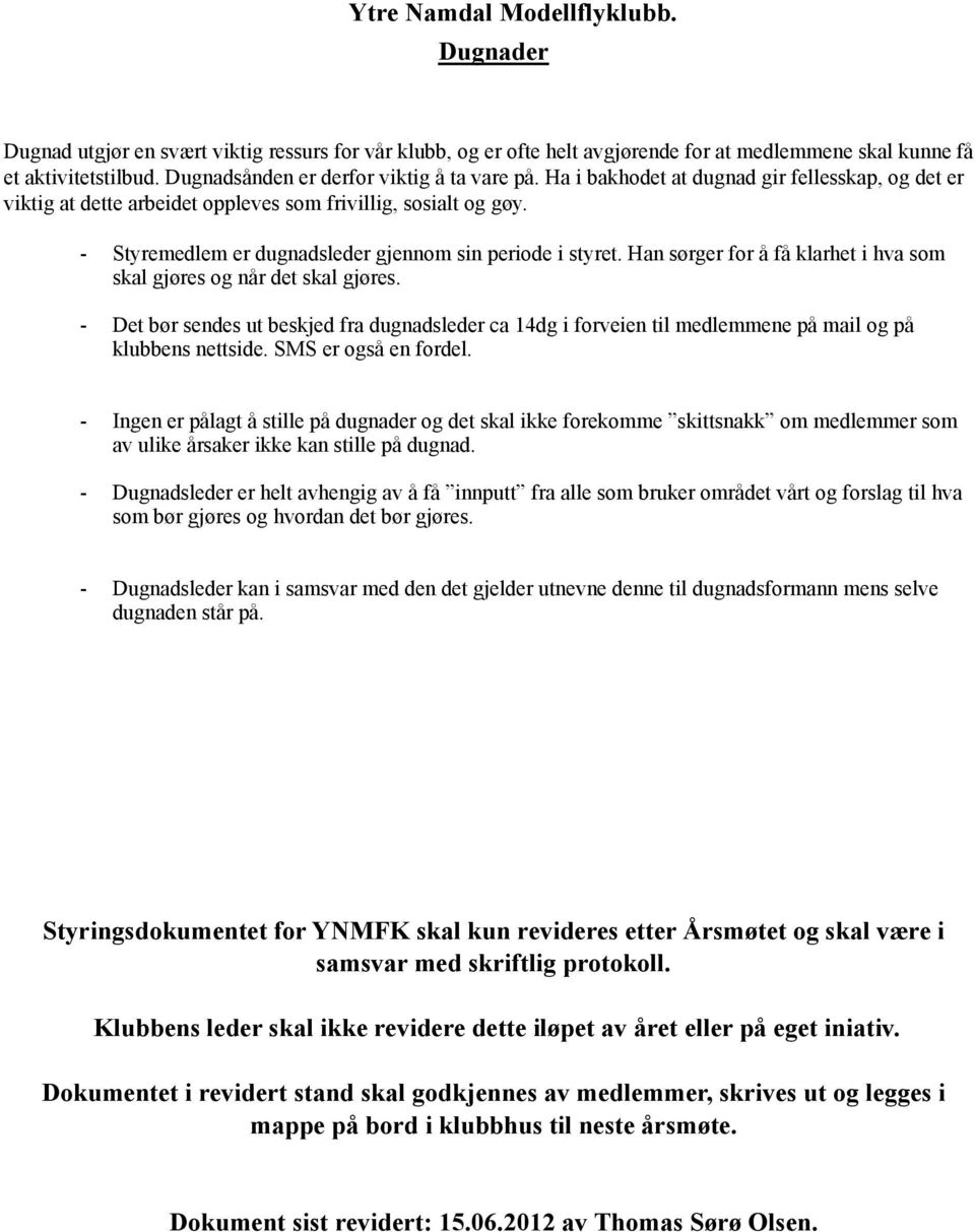 - Styremedlem er dugnadsleder gjennom sin periode i styret. Han sørger for å få klarhet i hva som skal gjøres og når det skal gjøres.