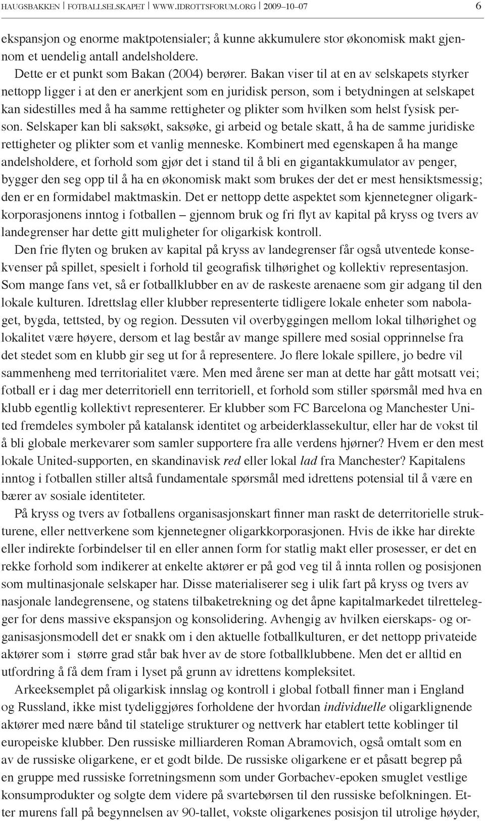 Bakan viser til at en av selskapets styrker nettopp ligger i at den er anerkjent som en juridisk person, som i betydningen at selskapet kan sidestilles med å ha samme rettigheter og plikter som