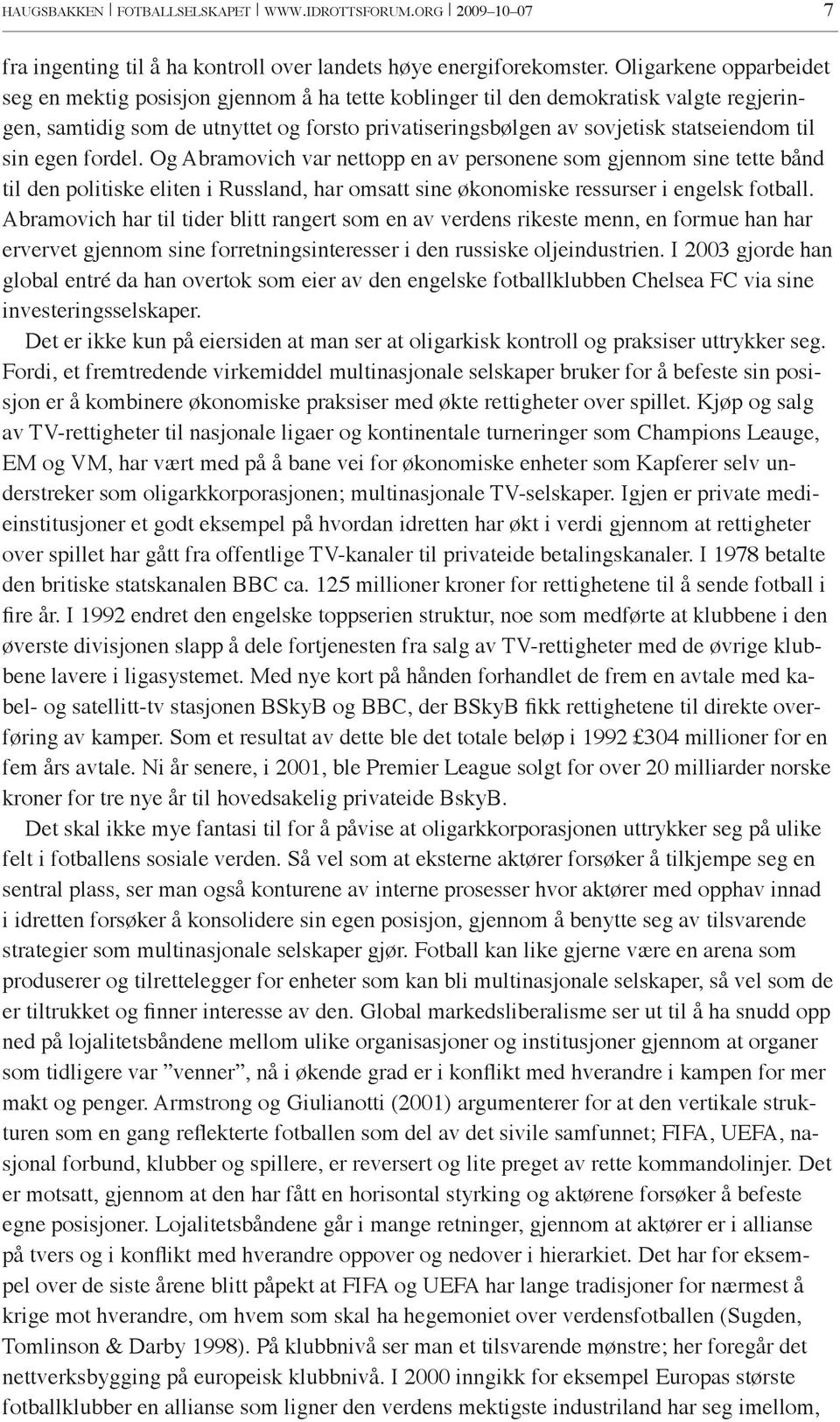 til sin egen fordel. Og Abramovich var nettopp en av personene som gjennom sine tette bånd til den politiske eliten i Russland, har omsatt sine økonomiske ressurser i engelsk fotball.