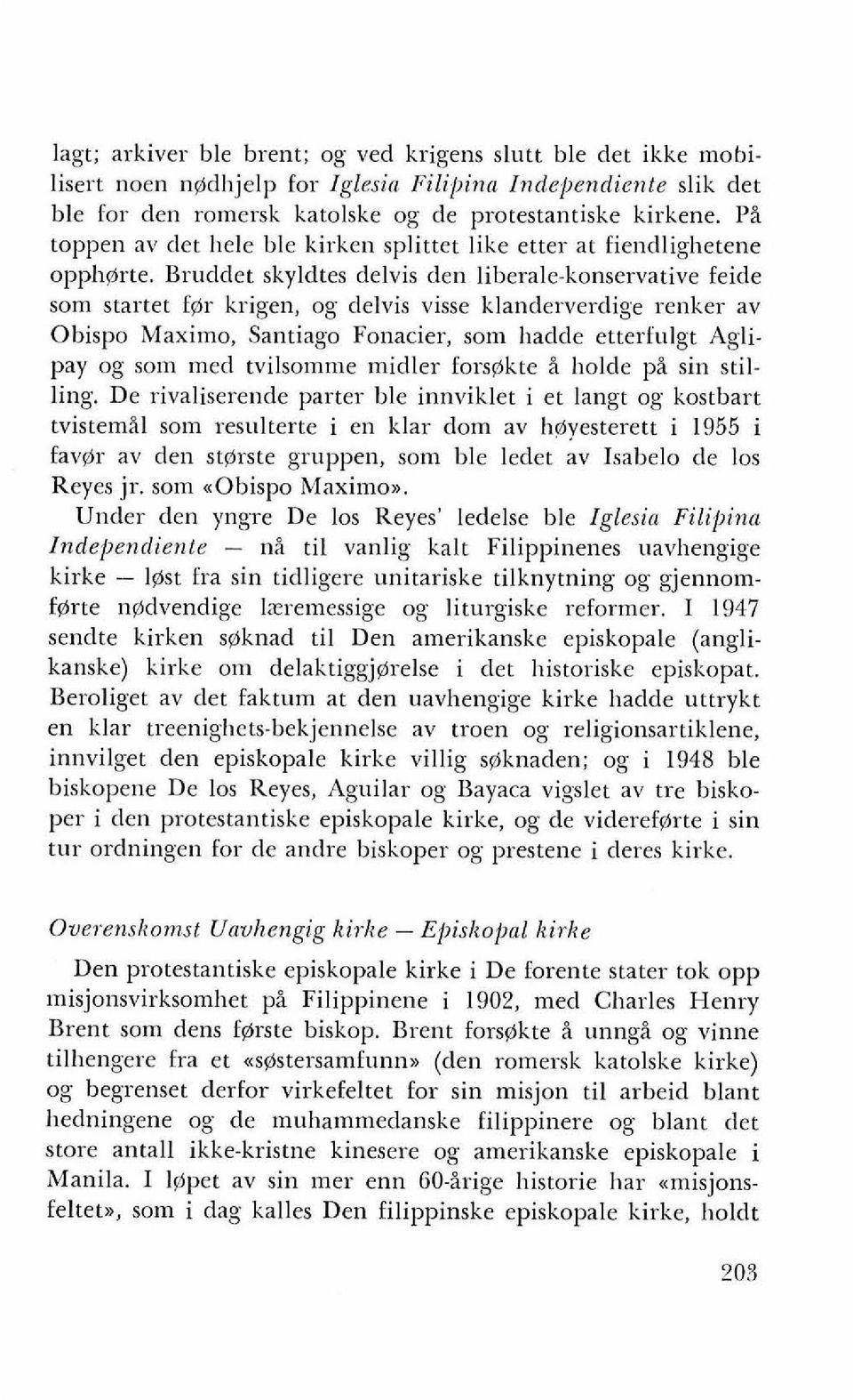 Bruddet skyldtes delvis den liberale-konservative feide som startet f@r krigen, og delvis visse klanderverdige renker av Obispo Maximo, Santiago Fonacier, som hadde etterfulgt Aglipay og som med