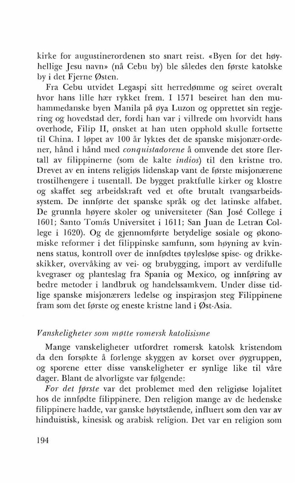 I 1571 beseiret han den muhammedanske byen Manila pi gya Luzon og opprettet sin regjering og hovedstad der, fordi han var i villrede om hvorvidt hans overhode, Filip 11, gnsket at han uten opphold