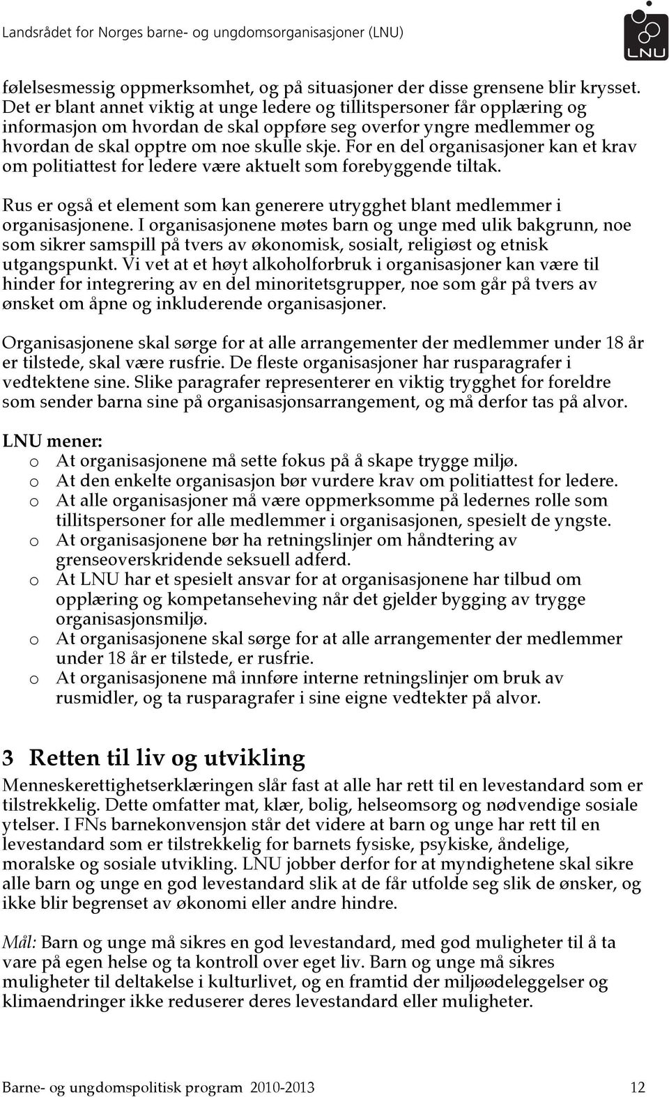 For en del organisasjoner kan et krav om politiattest for ledere være aktuelt som forebyggende tiltak. Rus er også et element som kan generere utrygghet blant medlemmer i organisasjonene.