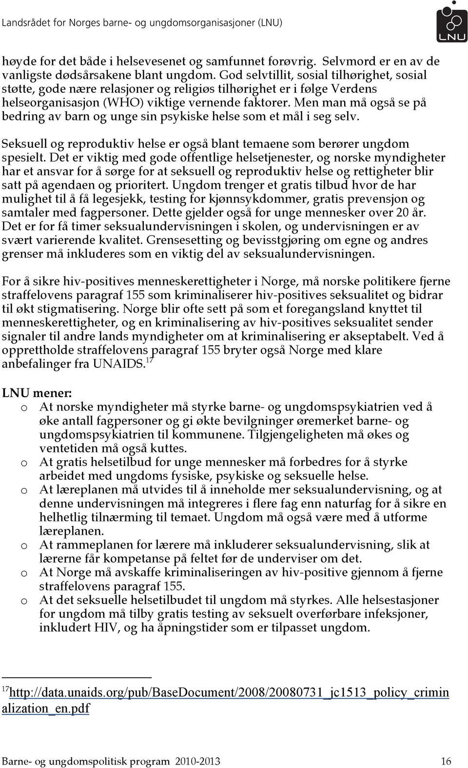 Men man må også se på bedring av barn og unge sin psykiske helse som et mål i seg selv. Seksuell og reproduktiv helse er også blant temaene som berører ungdom spesielt.