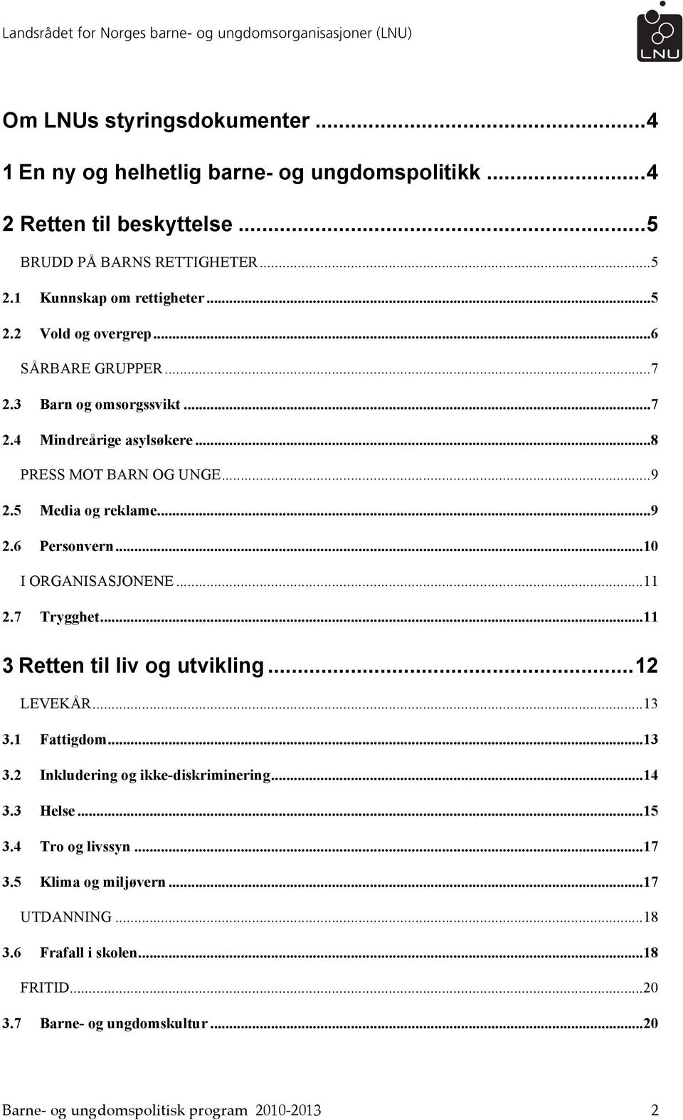 ..11 2.7 Trygghet...11 3 Retten til liv og utvikling...12 LEVEKÅR...13 3.1 Fattigdom...13 3.2 Inkludering og ikke-diskriminering...14 3.3 Helse...15 3.4 Tro og livssyn...17 3.