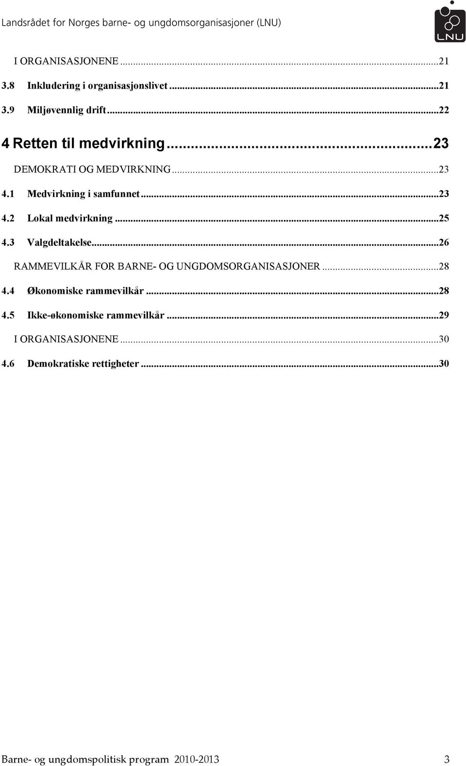 ..26 RAMMEVILKÅR FOR BARNE- OG UNGDOMSORGANISASJONER...28 4.4 Økonomiske rammevilkår...28 4.5 Ikke-økonomiske rammevilkår.