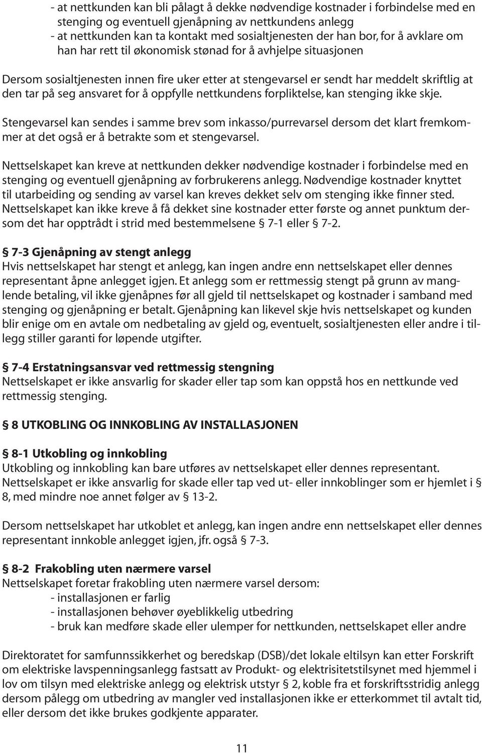 for å oppfylle nettkundens forpliktelse, kan stenging ikke skje. Stengevarsel kan sendes i samme brev som inkasso/purrevarsel dersom det klart fremkommer at det også er å betrakte som et stengevarsel.