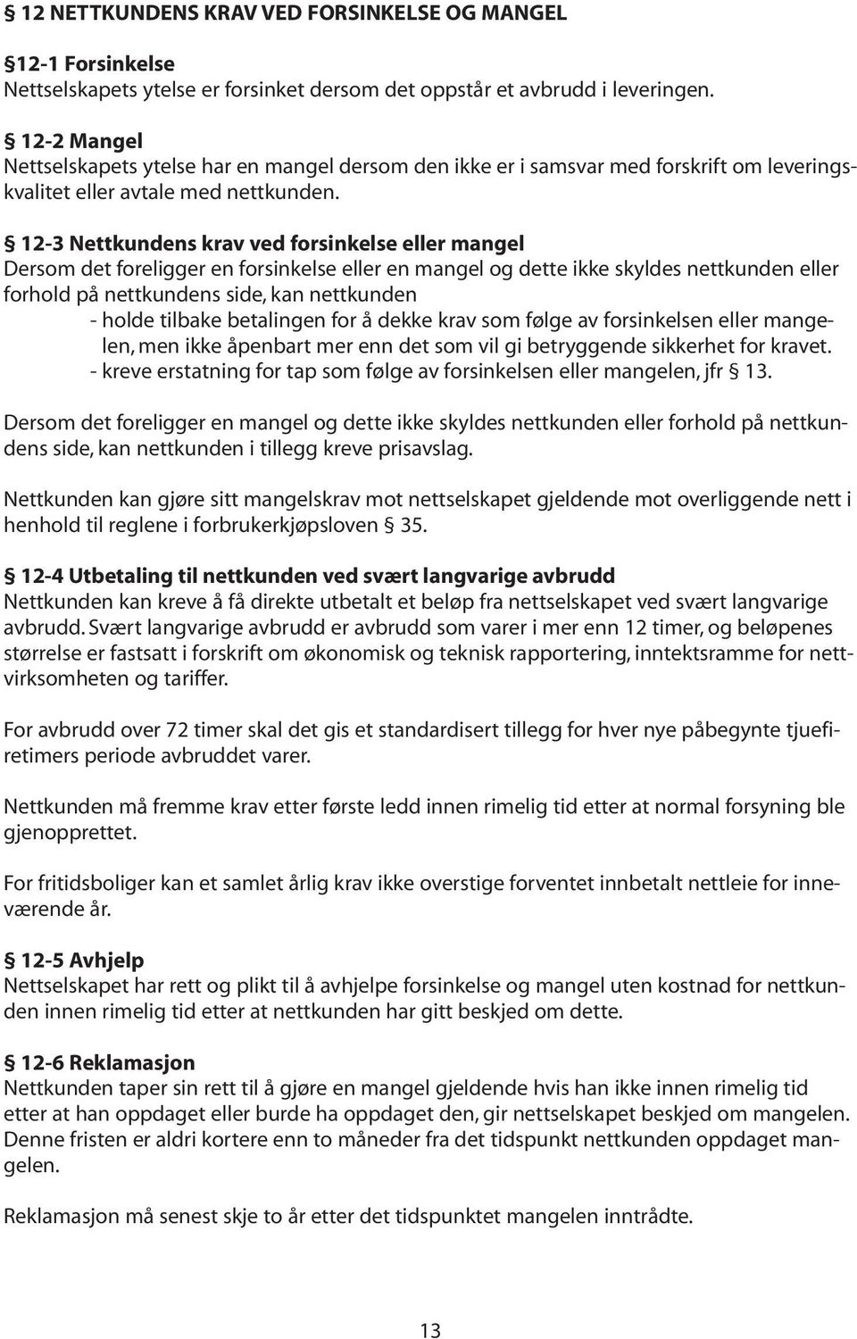 12-3 Nettkundens krav ved forsinkelse eller mangel Dersom det foreligger en forsinkelse eller en mangel og dette ikke skyldes nettkunden eller forhold på nettkundens side, kan nettkunden - holde