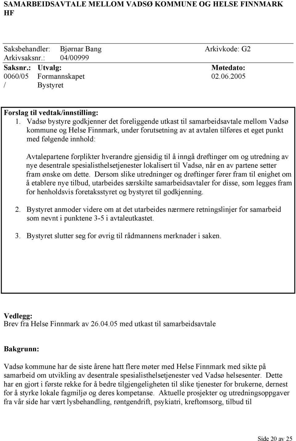 Vadsø bystyre godkjenner det foreliggende utkast til samarbeidsavtale mellom Vadsø kommune og Helse Finnmark, under forutsetning av at avtalen tilføres et eget punkt med følgende innhold: