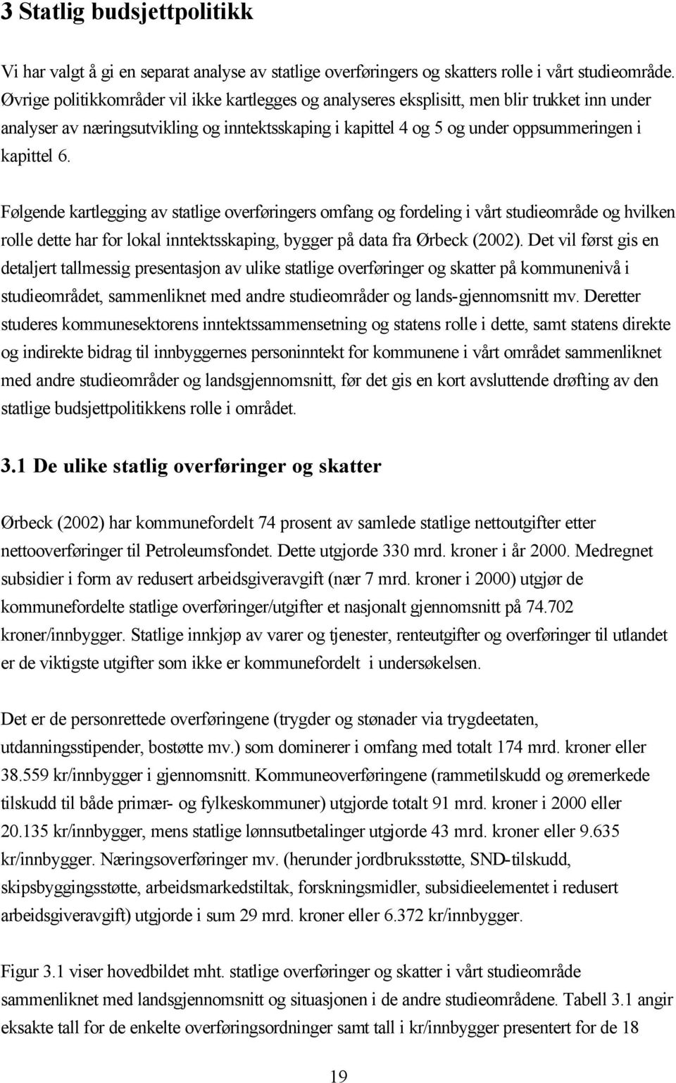 Følgende kartlegging av statlige overføringers omfang og fordeling i vårt studieområde og hvilken rolle dette har for lokal inntektsskaping, bygger på data fra Ørbeck (2002).