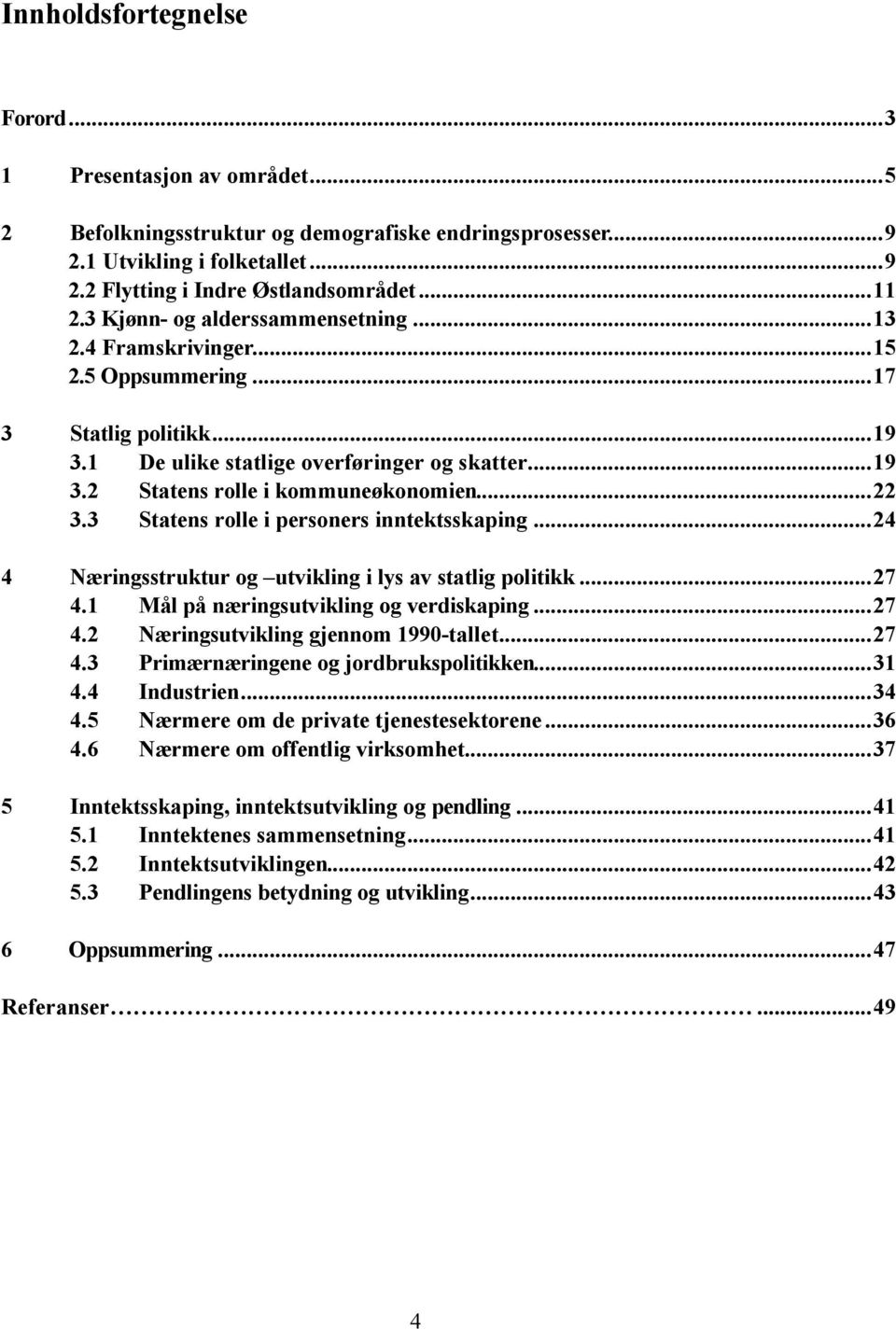 3 Statens rolle i personers inntektsskaping...24 4 Næringsstruktur og utvikling i lys av statlig politikk...27 4.1 Mål på næringsutvikling og verdiskaping...27 4.2 Næringsutvikling gjennom 1990-tallet.