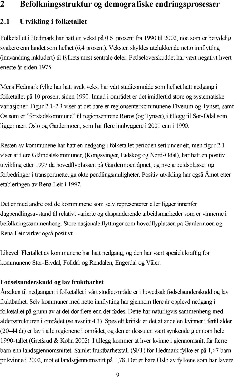 Veksten skyldes utelukkende netto innflytting (innvandring inkludert) til fylkets mest sentrale deler. Fødseloverskuddet har vært negativt hvert eneste år siden 1975.