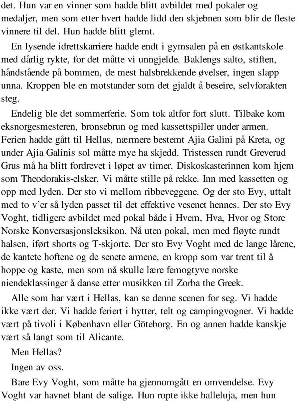 Baklengs salto, stiften, håndstående på bommen, de mest halsbrekkende øvelser, ingen slapp unna. Kroppen ble en motstander som det gjaldt å beseire, selvforakten steg. Endelig ble det sommerferie.