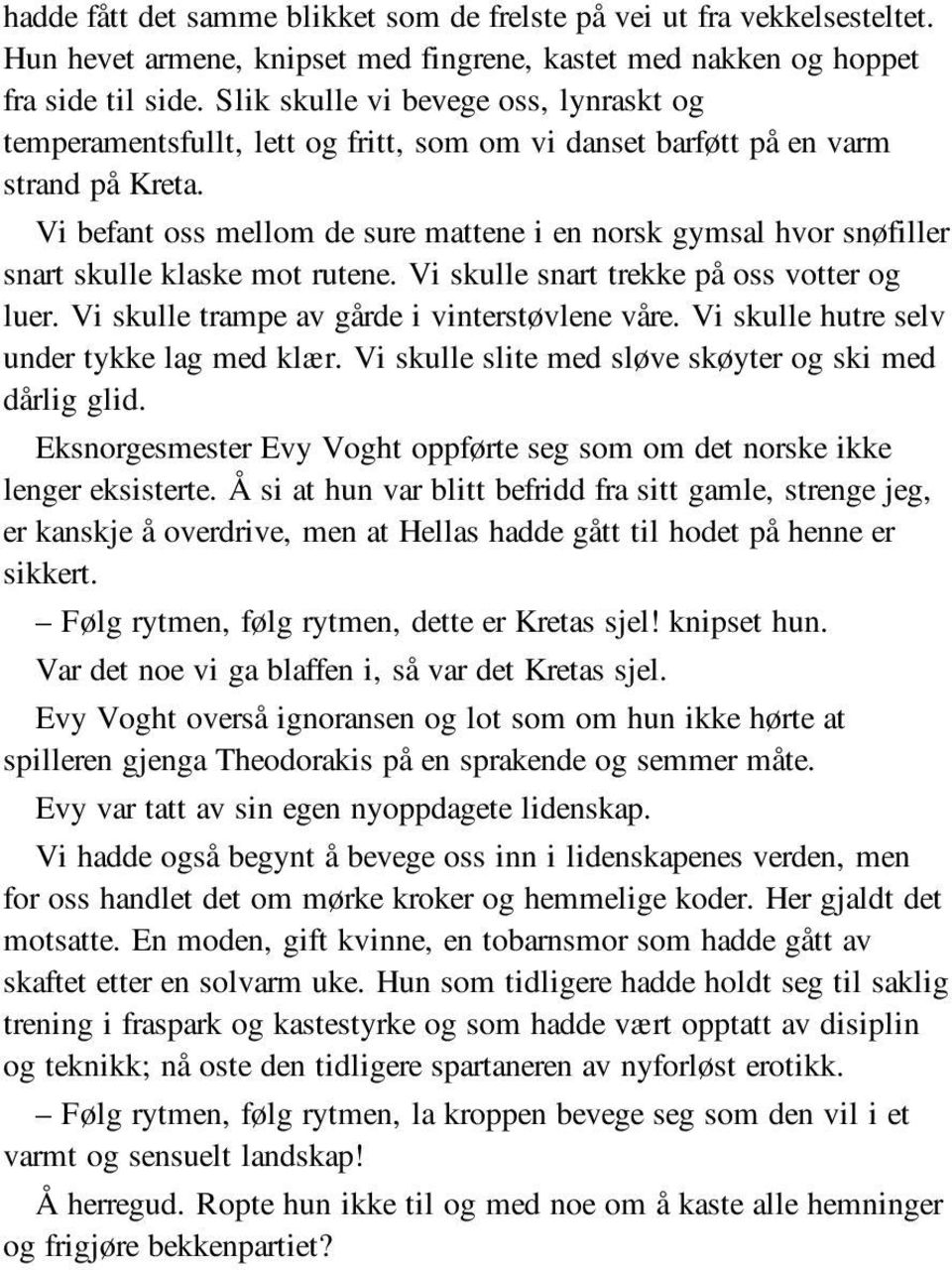 Vi befant oss mellom de sure mattene i en norsk gymsal hvor snøfiller snart skulle klaske mot rutene. Vi skulle snart trekke på oss votter og luer. Vi skulle trampe av gårde i vinterstøvlene våre.