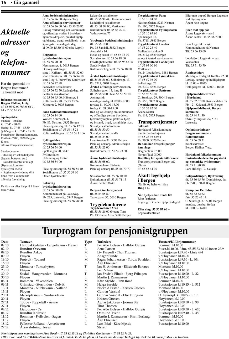 avd@bergen.kommune.no Servicetjenester: - utdeling av søknadsskjema (legater, bostøtte, etc.) - saksdokumenter er utlagt (Bystyret, komitéer, bydelstyrer m.m.) - rådgivning/veiledning til å finne frem i kommunal/ offentlig forvaltning.