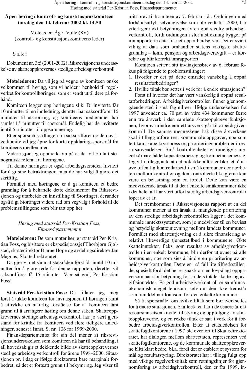 3:5 (2001-2002) Riksrevisjonens undersøkelse av skatteoppkrevernes stedlige arbeidsgiverkontroll Møtelederen: Da vil jeg på vegne av komiteen ønske velkommen til høring, som vi holder i henhold til