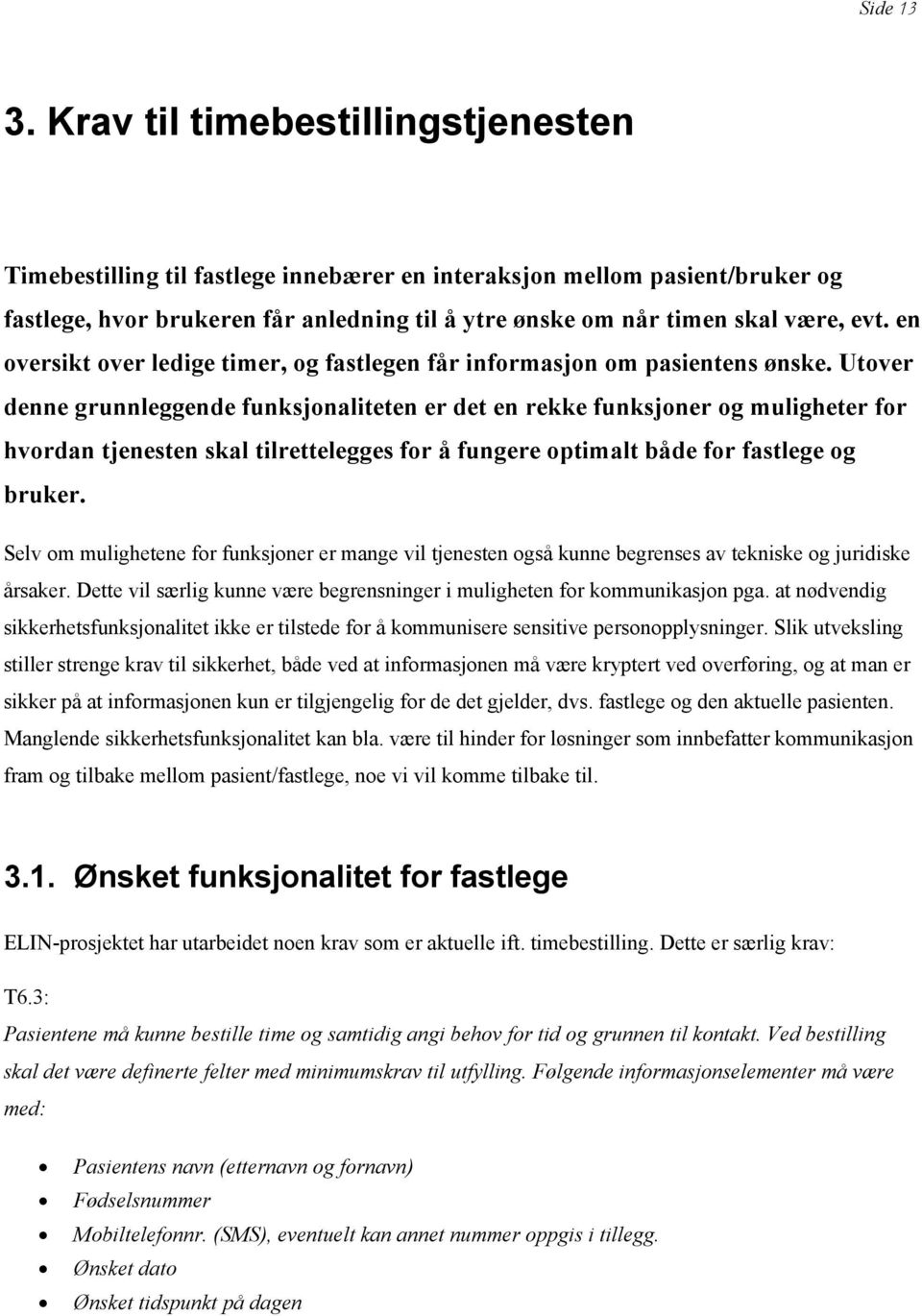 en oversikt over ledige timer, og fastlegen får informasjon om pasientens ønske.