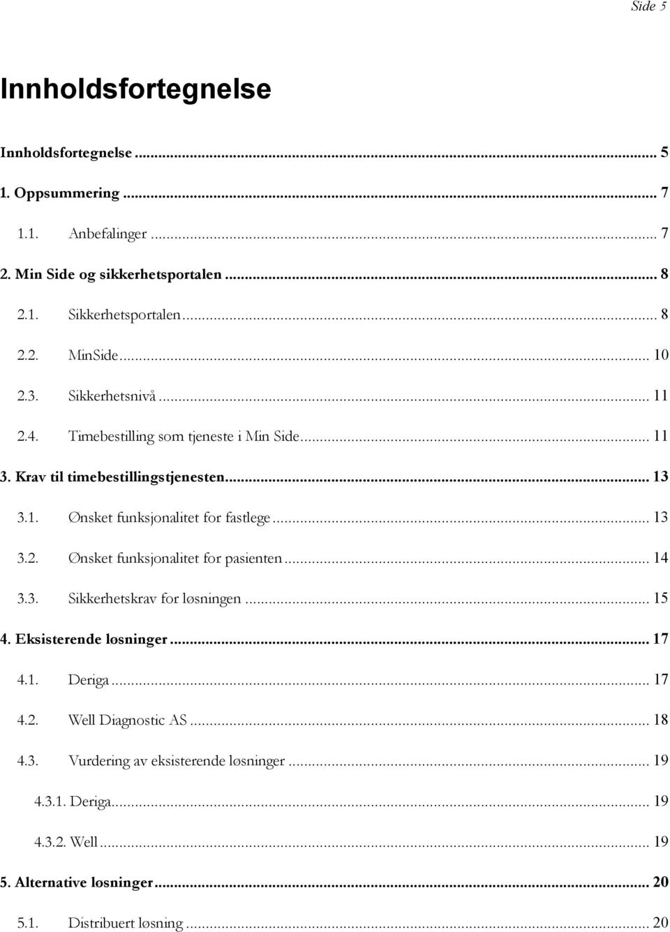 .. 13 3.2. Ønsket funksjonalitet for pasienten... 14 3.3. Sikkerhetskrav for løsningen... 15 4. Eksisterende løsninger... 17 4.1. Deriga... 17 4.2. Well Diagnostic AS.