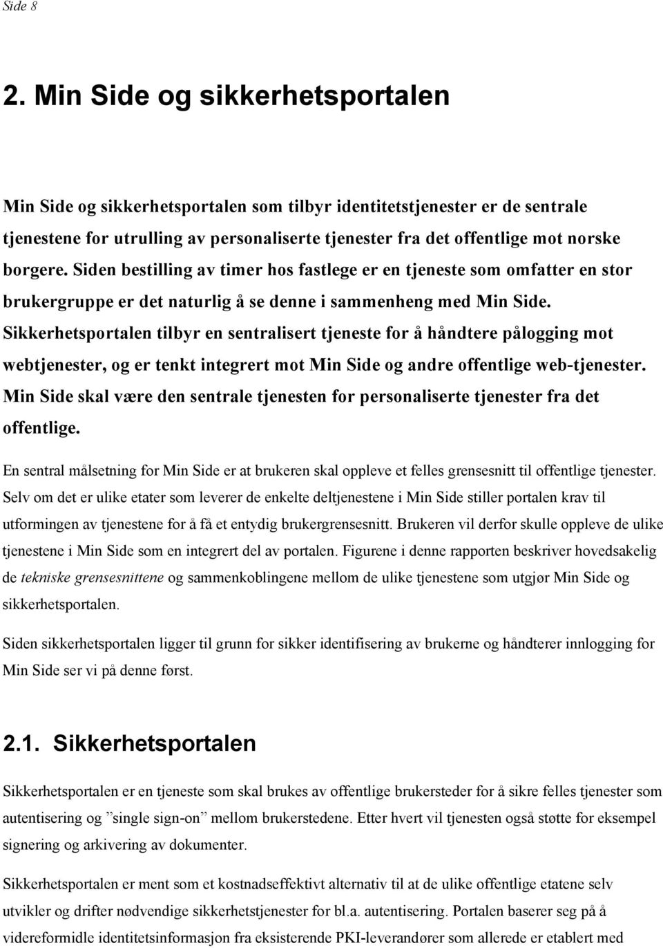 Siden bestilling av timer hos fastlege er en tjeneste som omfatter en stor brukergruppe er det naturlig å se denne i sammenheng med Min Side.