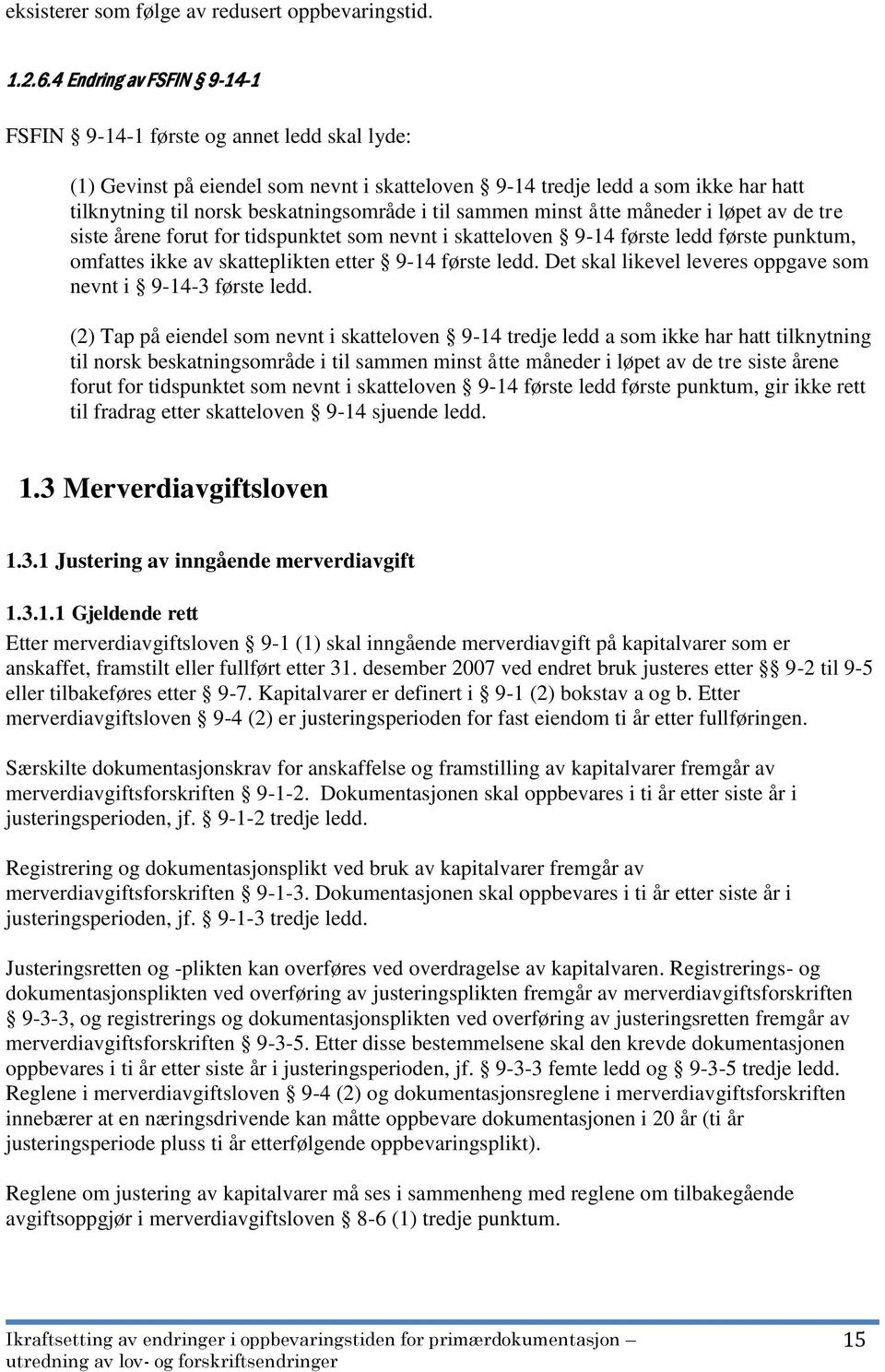 til sammen minst åtte måneder i løpet av de tre siste årene forut for tidspunktet som nevnt i skatteloven 9-14 første ledd første punktum, omfattes ikke av skatteplikten etter 9-14 første ledd.