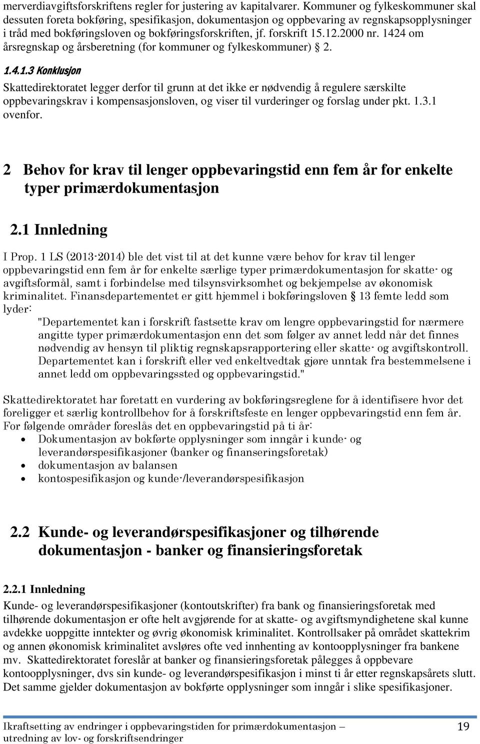 12.2000 nr. 1424 om årsregnskap og årsberetning (for kommuner og fylkeskommuner) 2. 1.4.1.3 Konklusjon Skattedirektoratet legger derfor til grunn at det ikke er nødvendig å regulere særskilte oppbevaringskrav i kompensasjonsloven, og viser til vurderinger og forslag under pkt.