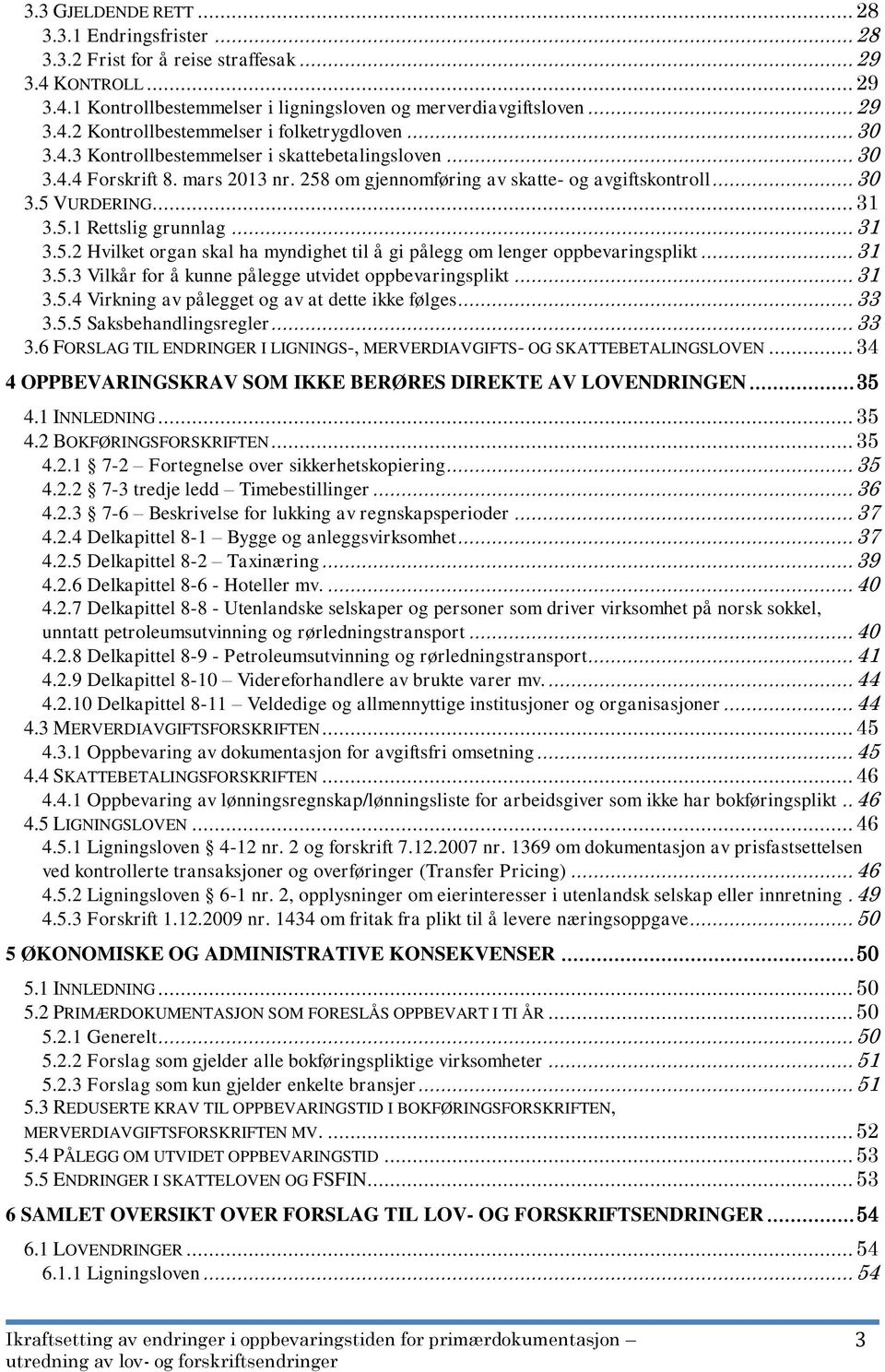 .. 31 3.5.2 Hvilket organ skal ha myndighet til å gi pålegg om lenger oppbevaringsplikt... 31 3.5.3 Vilkår for å kunne pålegge utvidet oppbevaringsplikt... 31 3.5.4 Virkning av pålegget og av at dette ikke følges.