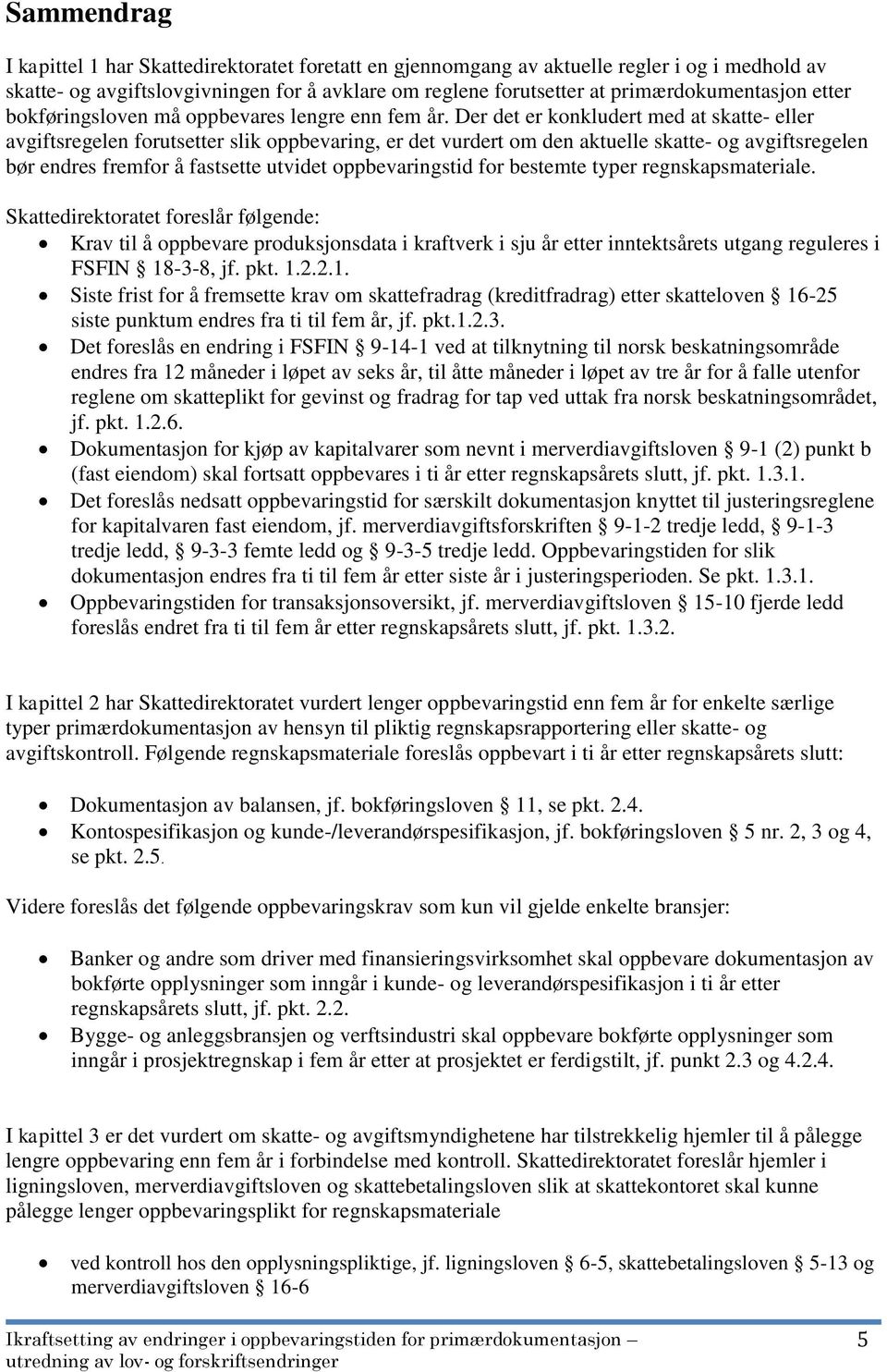 Der det er konkludert med at skatte- eller avgiftsregelen forutsetter slik oppbevaring, er det vurdert om den aktuelle skatte- og avgiftsregelen bør endres fremfor å fastsette utvidet oppbevaringstid