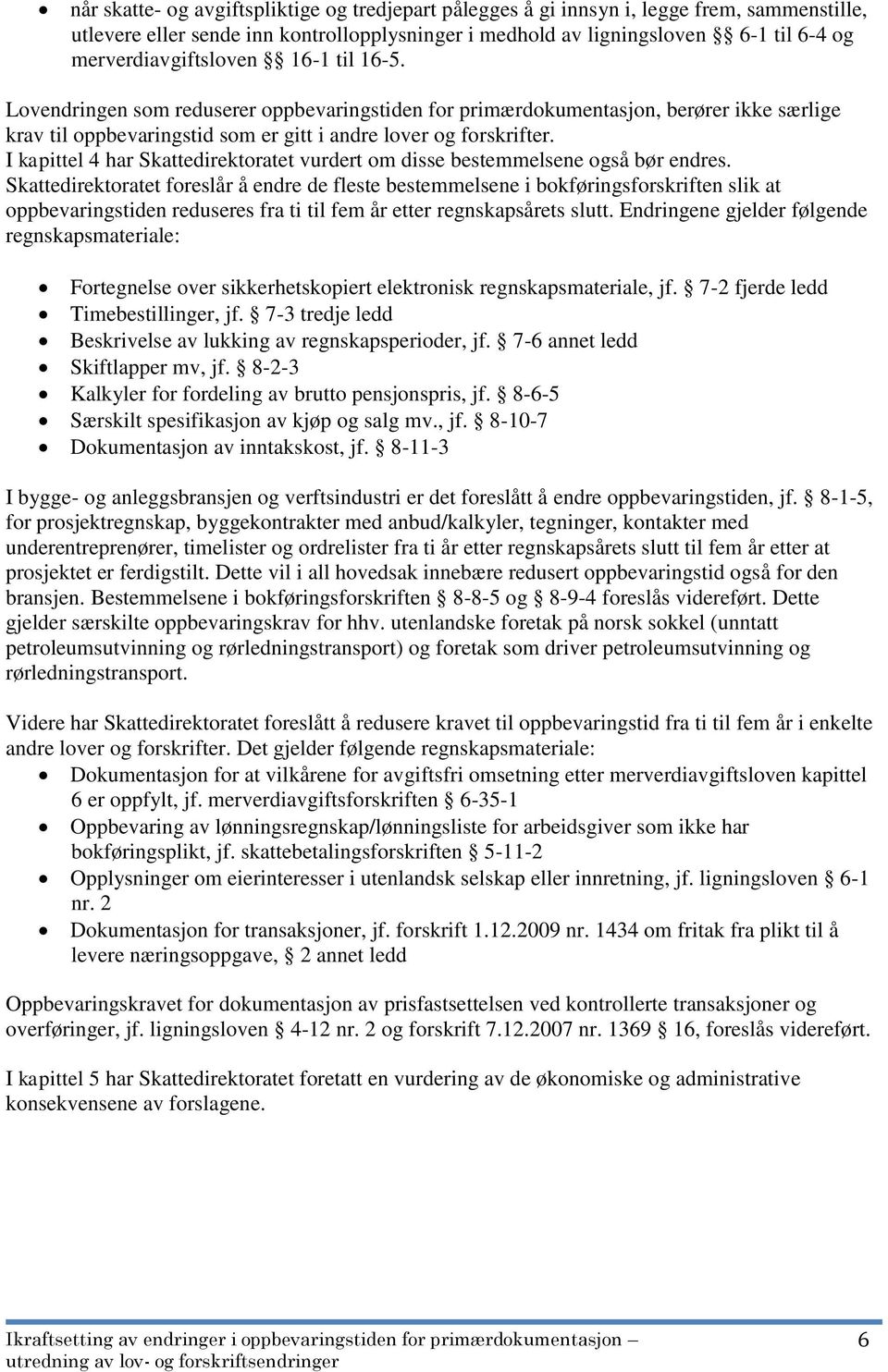 I kapittel 4 har Skattedirektoratet vurdert om disse bestemmelsene også bør endres.