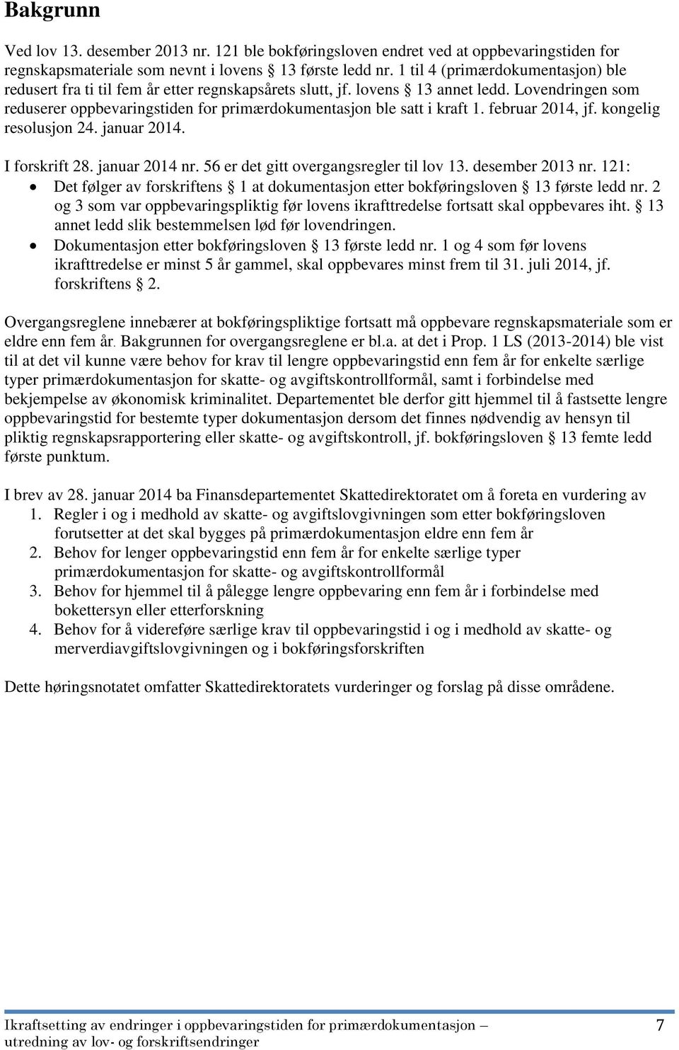 Lovendringen som reduserer oppbevaringstiden for primærdokumentasjon ble satt i kraft 1. februar 2014, jf. kongelig resolusjon 24. januar 2014. I forskrift 28. januar 2014 nr.