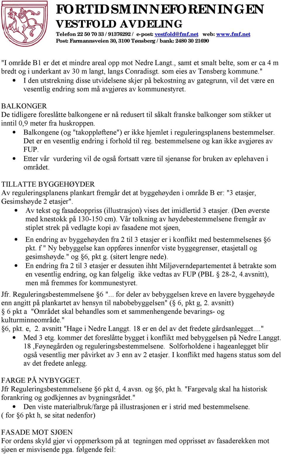 BALKONGER De tidligere foreslåtte balkongene er nå redusert til såkalt franske balkonger som stikker ut inntil 0,9 meter fra huskroppen.