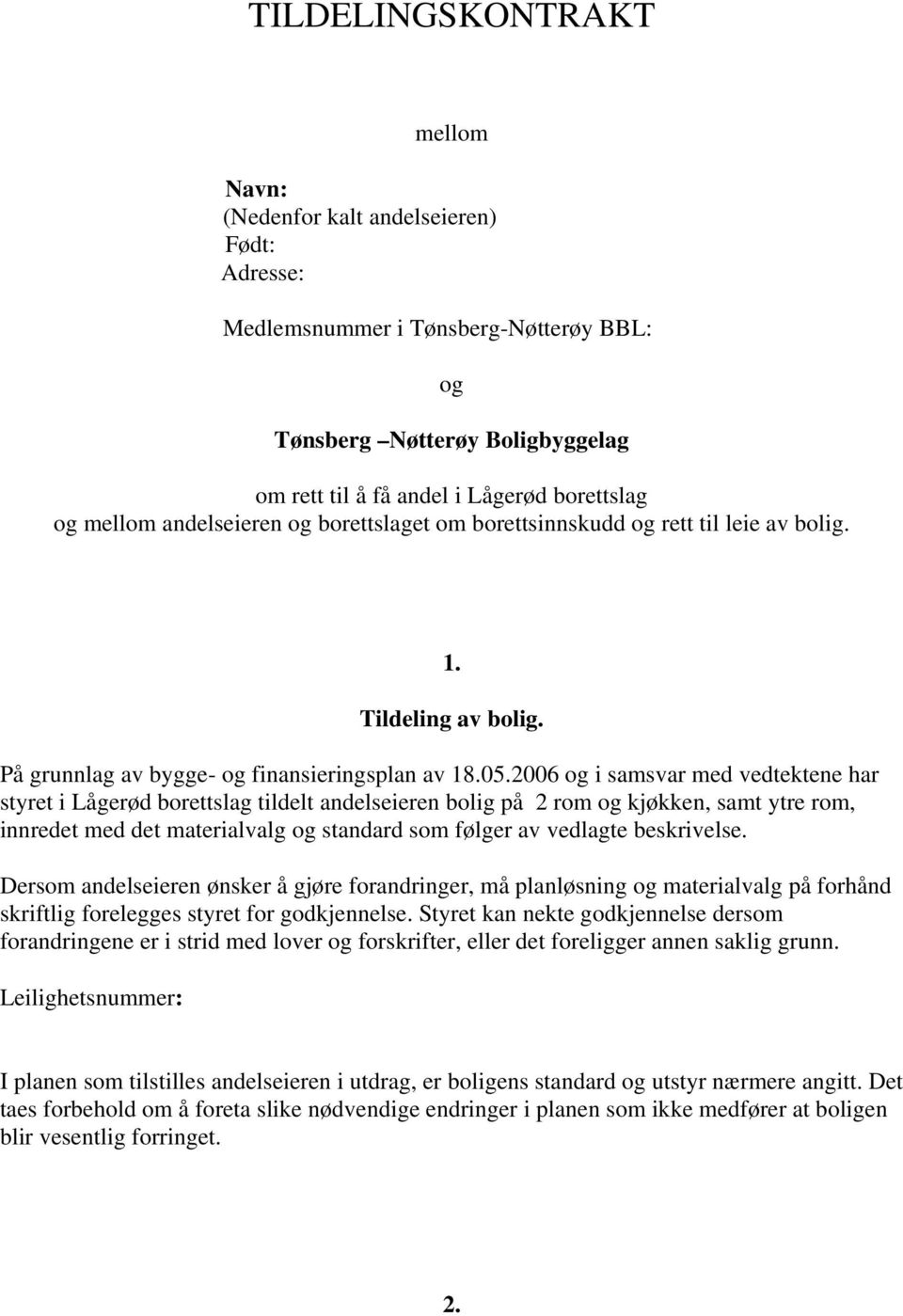 2006 og i samsvar med vedtektene har styret i Lågerød borettslag tildelt andelseieren bolig på 2 rom og kjøkken, samt ytre rom, innredet med det materialvalg og standard som følger av vedlagte