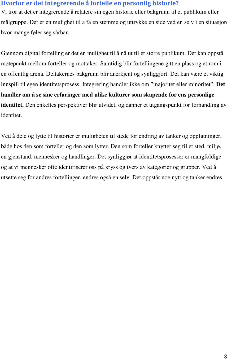 Det kan oppstå møtepunkt mellom forteller og mottaker. Samtidig blir fortellingene gitt en plass og et rom i en offentlig arena. Deltakernes bakgrunn blir anerkjent og synliggjort.