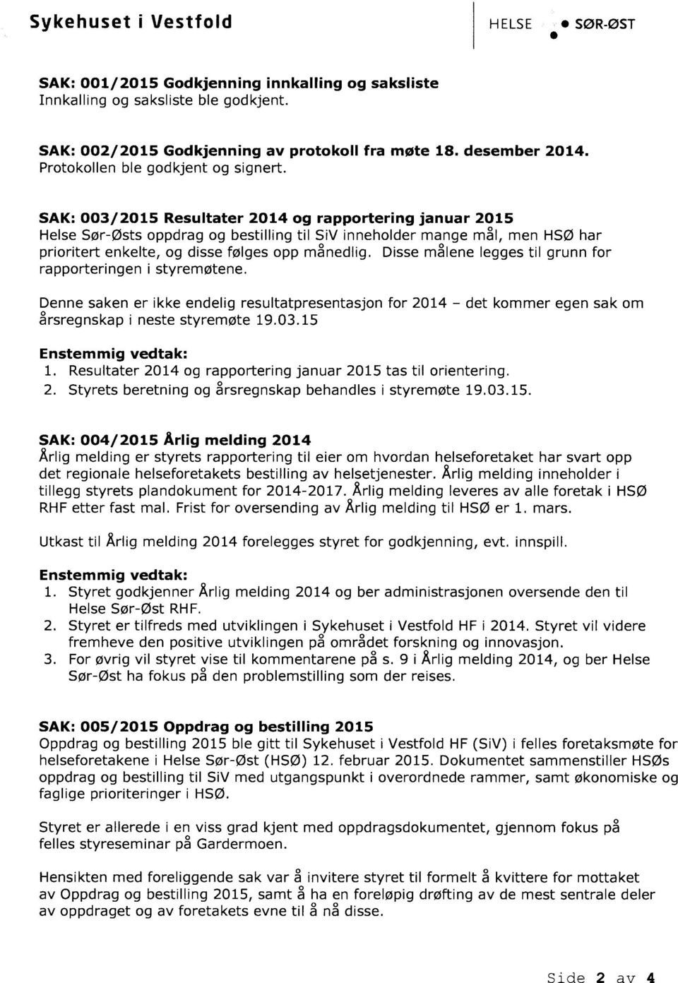 SAK: 003/2015 Resultater 2014 og rapportering januar 2015 Helse Sør-østs oppdrag og bestilling til SiV inneholder mange mål, men HSØ har prioritert enkelte, og disse følges opp månedlig.