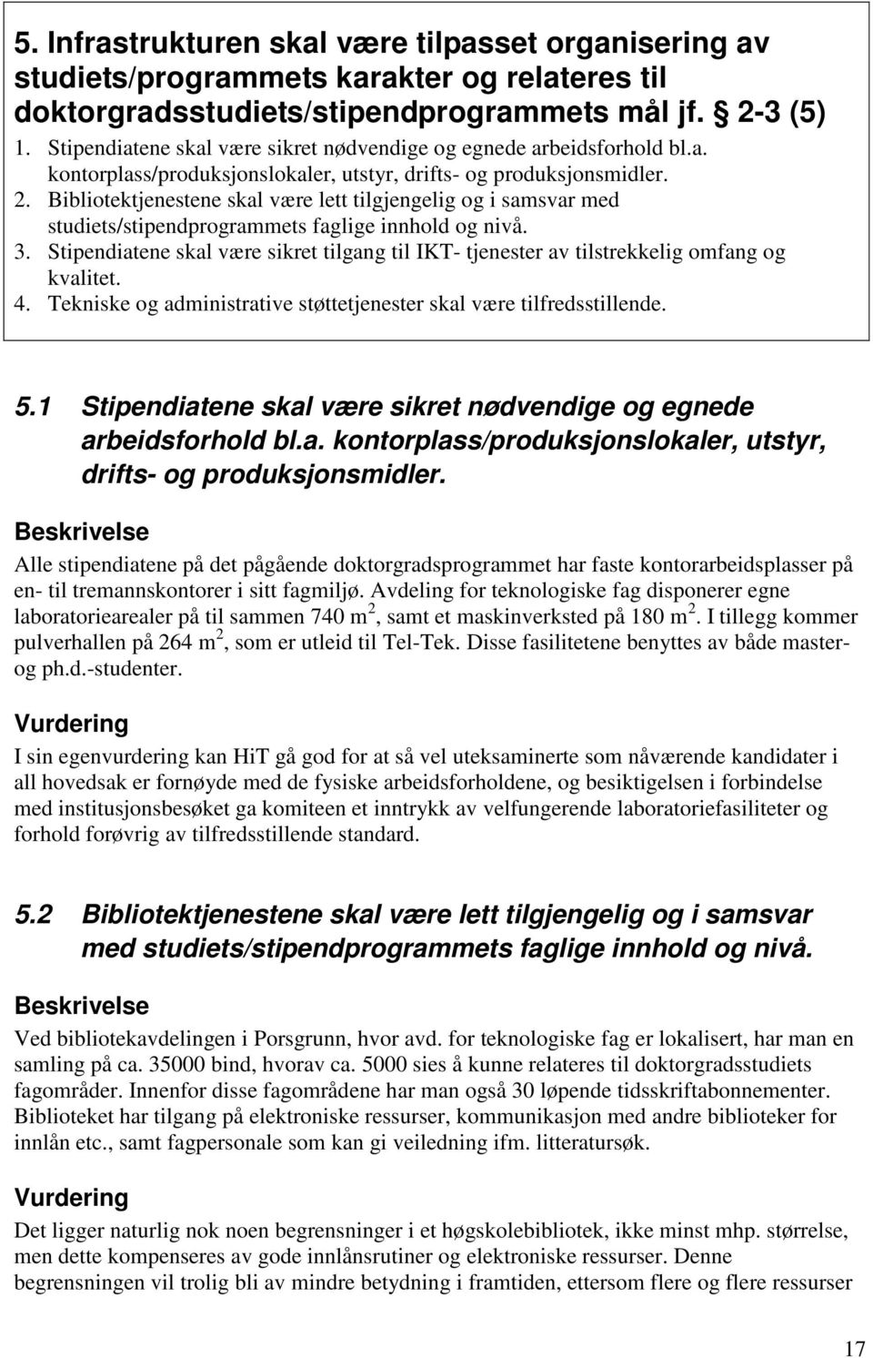 Bibliotektjenestene skal være lett tilgjengelig og i samsvar med studiets/stipendprogrammets faglige innhold og nivå. 3.