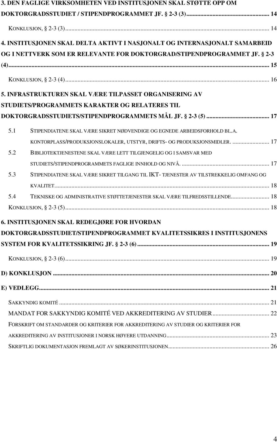 INFRASTRUKTUREN SKAL VÆRE TILPASSET ORGANISERING AV STUDIETS/PROGRAMMETS KARAKTER OG RELATERES TIL DOKTORGRADSSTUDIETS/STIPENDPROGRAMMETS MÅL JF. 2-3 (5)... 17 5.