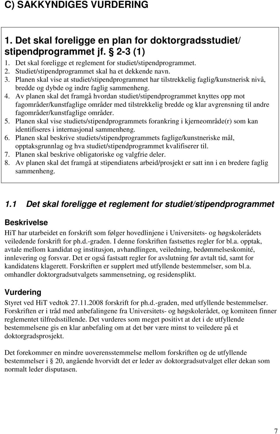 Av planen skal det framgå hvordan studiet/stipendprogrammet knyttes opp mot fagområder/kunstfaglige områder med tilstrekkelig bredde og klar avgrensning til andre fagområder/kunstfaglige områder. 5.