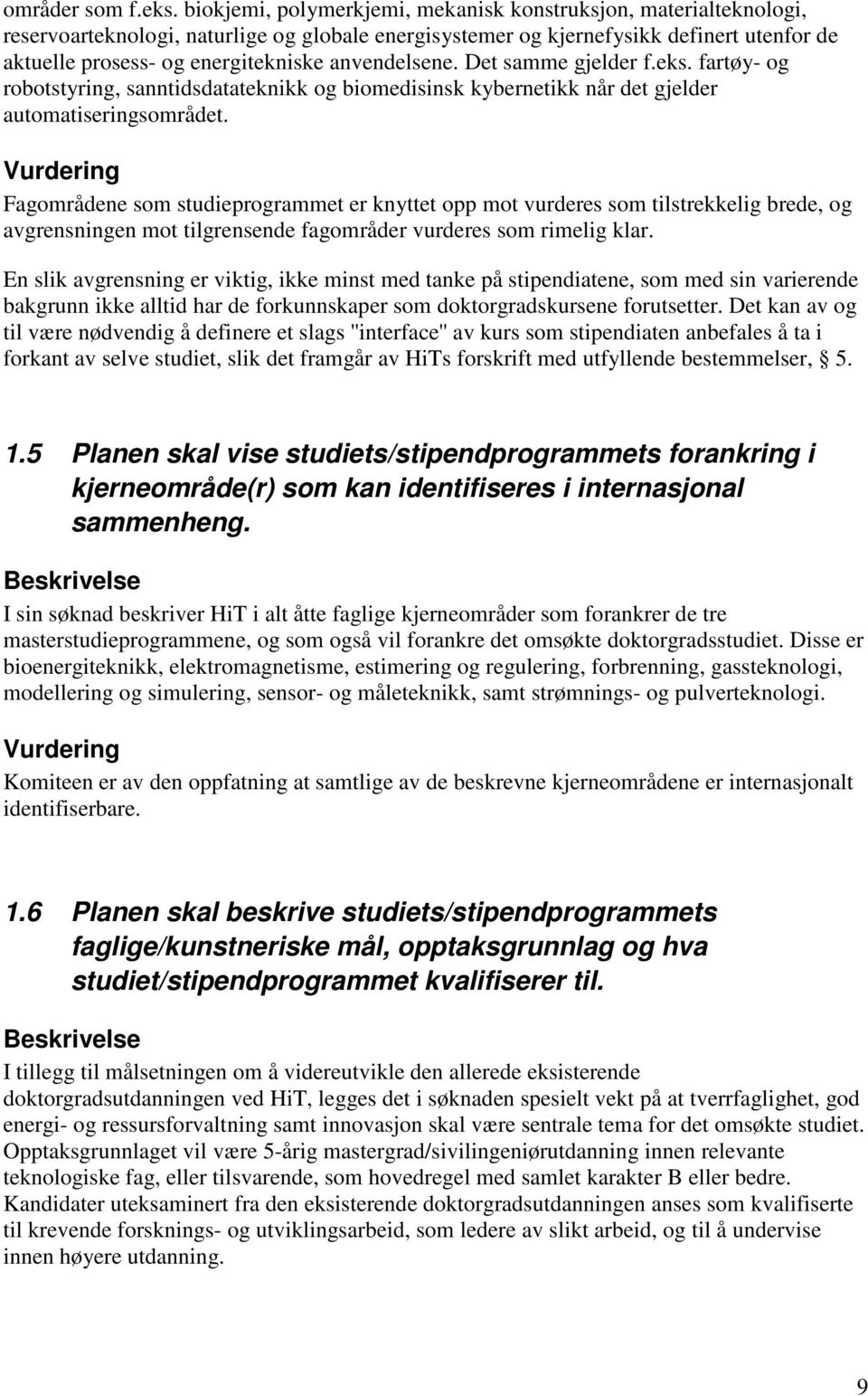 anvendelsene. Det samme gjelder f.eks. fartøy- og robotstyring, sanntidsdatateknikk og biomedisinsk kybernetikk når det gjelder automatiseringsområdet.