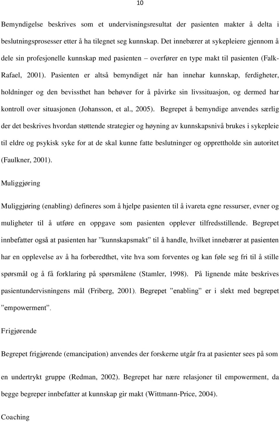 Pasienten er altså bemyndiget når han innehar kunnskap, ferdigheter, holdninger og den bevissthet han behøver for å påvirke sin livssituasjon, og dermed har kontroll over situasjonen (Johansson, et