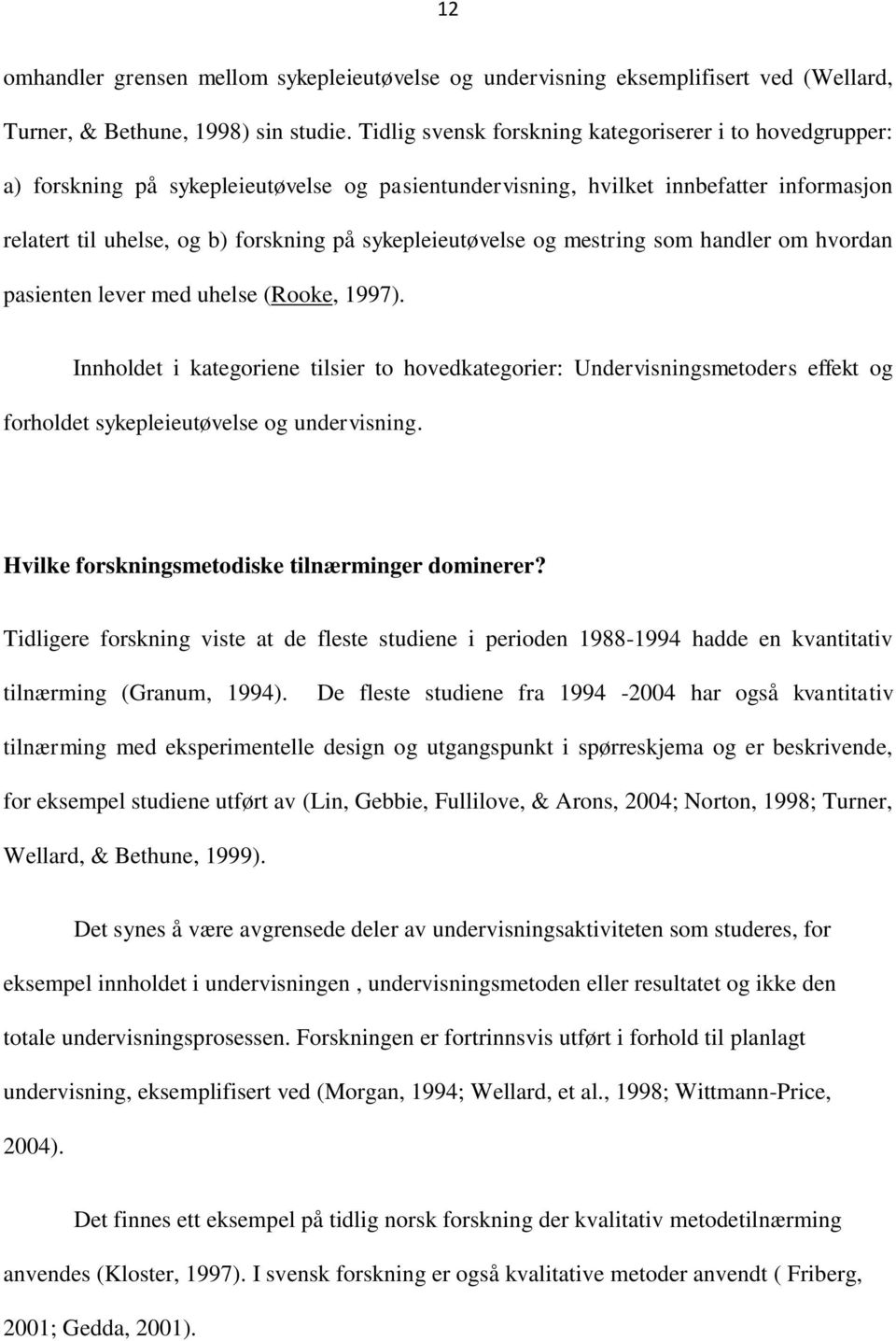 sykepleieutøvelse og mestring som handler om hvordan pasienten lever med uhelse (Rooke, 1997).