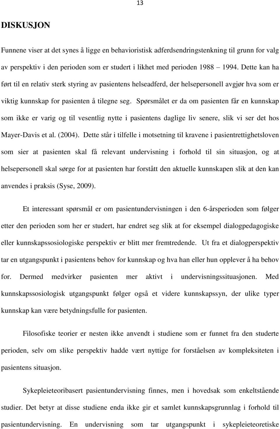 Spørsmålet er da om pasienten får en kunnskap som ikke er varig og til vesentlig nytte i pasientens daglige liv senere, slik vi ser det hos Mayer-Davis et al. (2004).