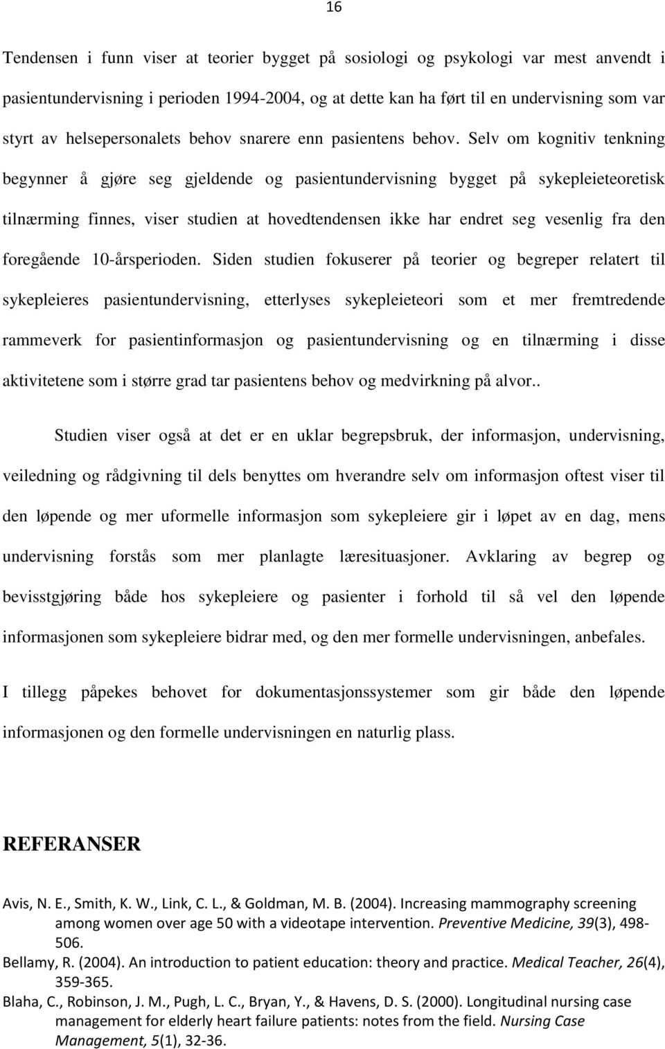 Selv om kognitiv tenkning begynner å gjøre seg gjeldende og pasientundervisning bygget på sykepleieteoretisk tilnærming finnes, viser studien at hovedtendensen ikke har endret seg vesenlig fra den