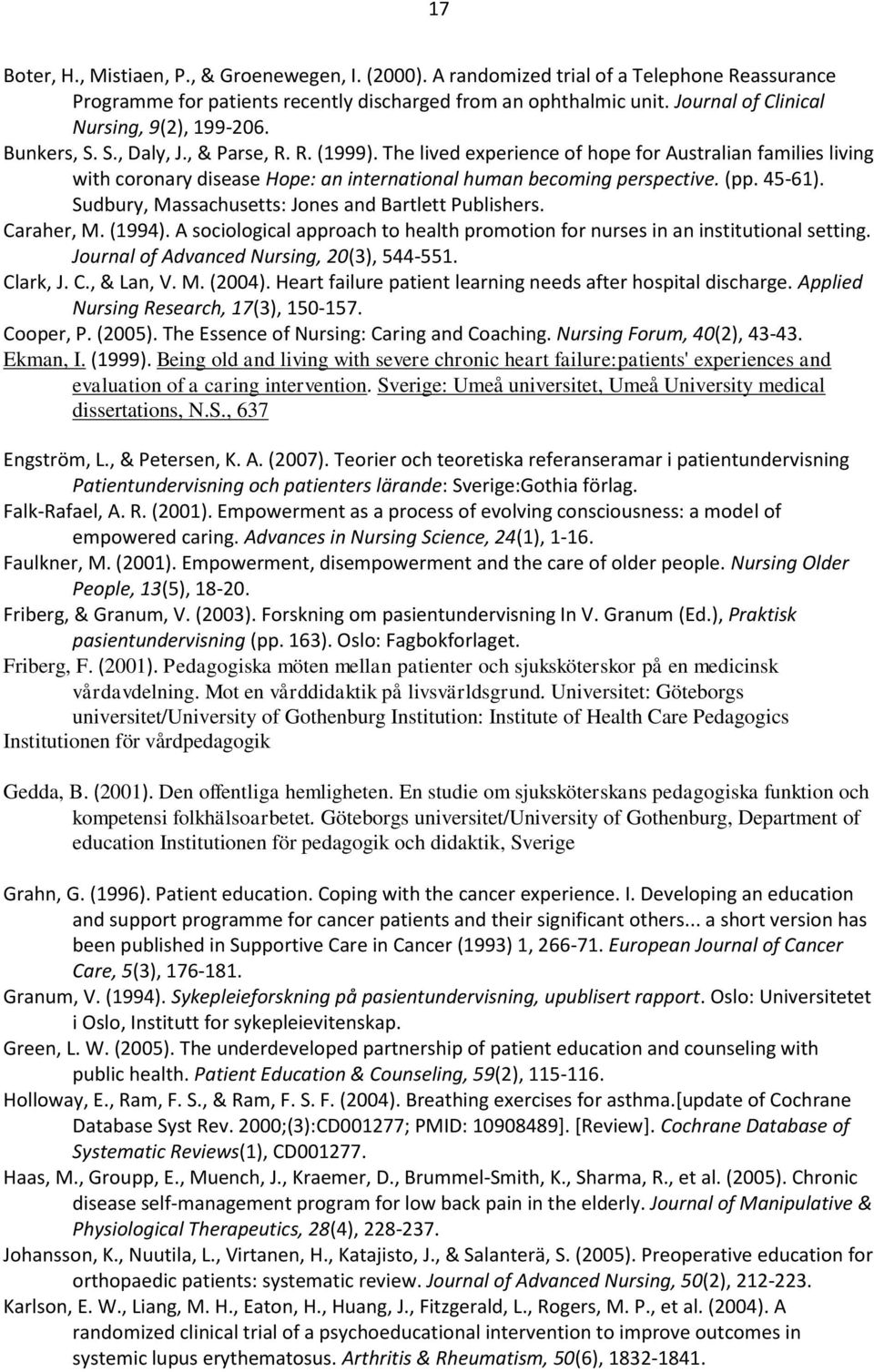 The lived experience of hope for Australian families living with coronary disease Hope: an international human becoming perspective. (pp. 45-61). Sudbury, Massachusetts: Jones and Bartlett Publishers.