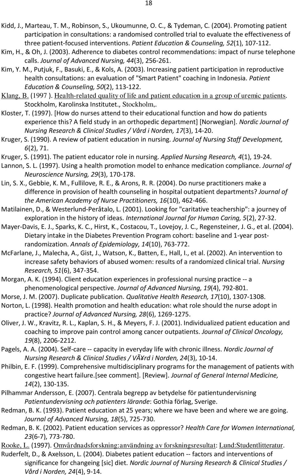 Kim, H., & Oh, J. (2003). Adherence to diabetes control recommendations: impact of nurse telephone calls. Journal of Advanced Nursing, 44(3), 256-261. Kim, Y. M., Putjuk, F., Basuki, E., & Kols, A.