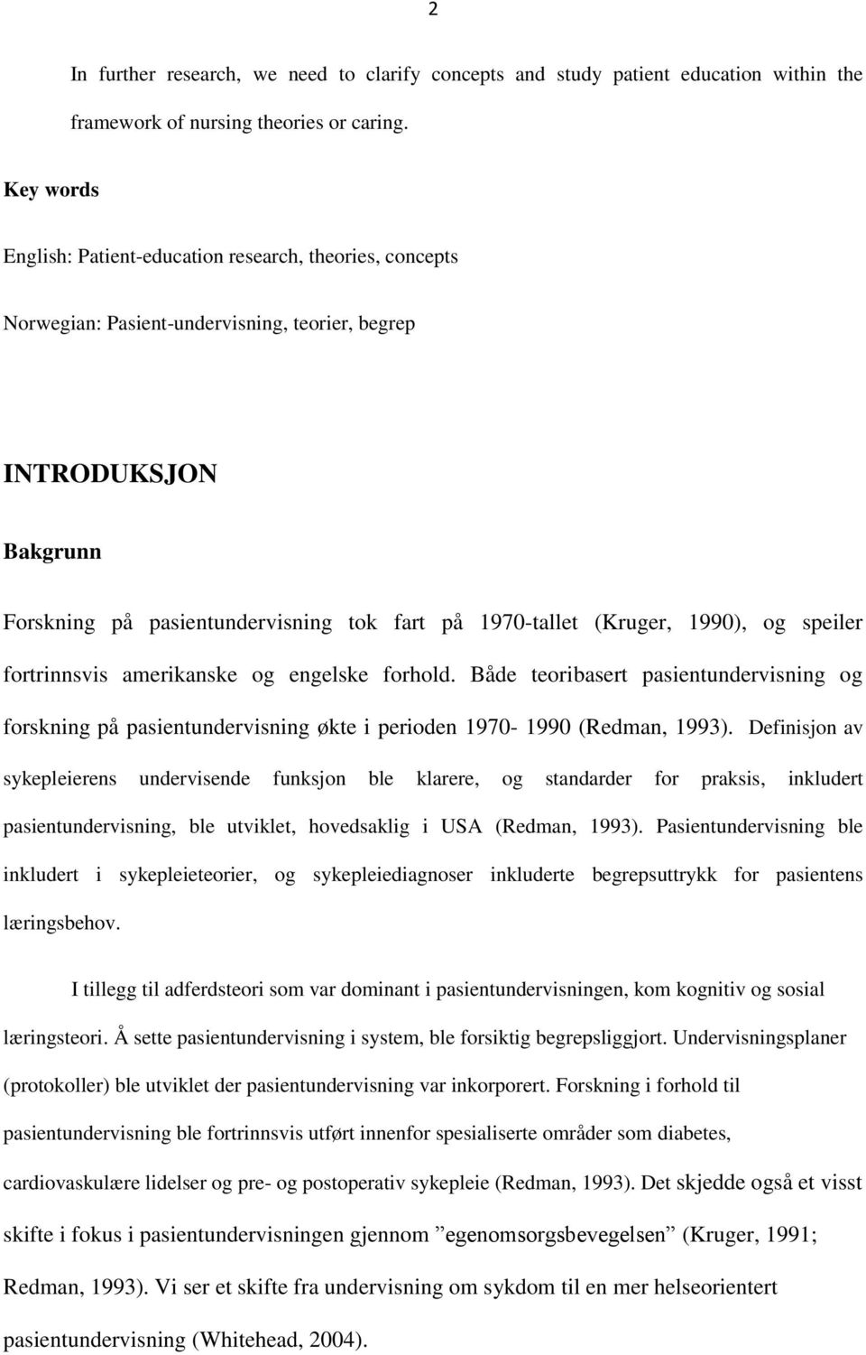 (Kruger, 1990), og speiler fortrinnsvis amerikanske og engelske forhold. Både teoribasert pasientundervisning og forskning på pasientundervisning økte i perioden 1970-1990 (Redman, 1993).