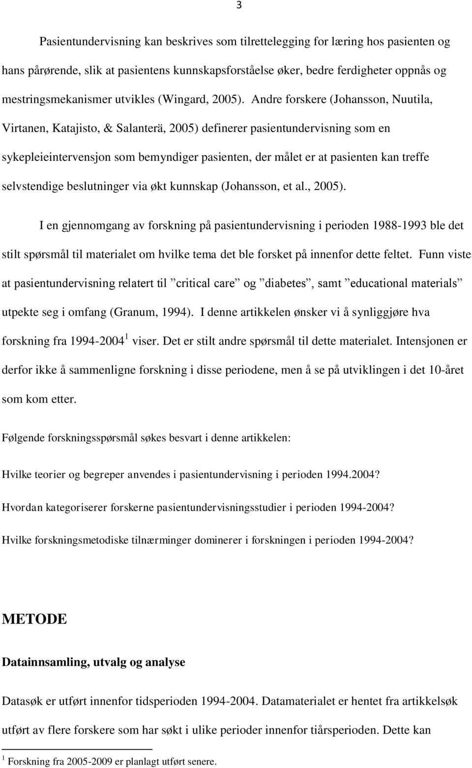 Andre forskere (Johansson, Nuutila, Virtanen, Katajisto, & Salanterä, 2005) definerer pasientundervisning som en sykepleieintervensjon som bemyndiger pasienten, der målet er at pasienten kan treffe