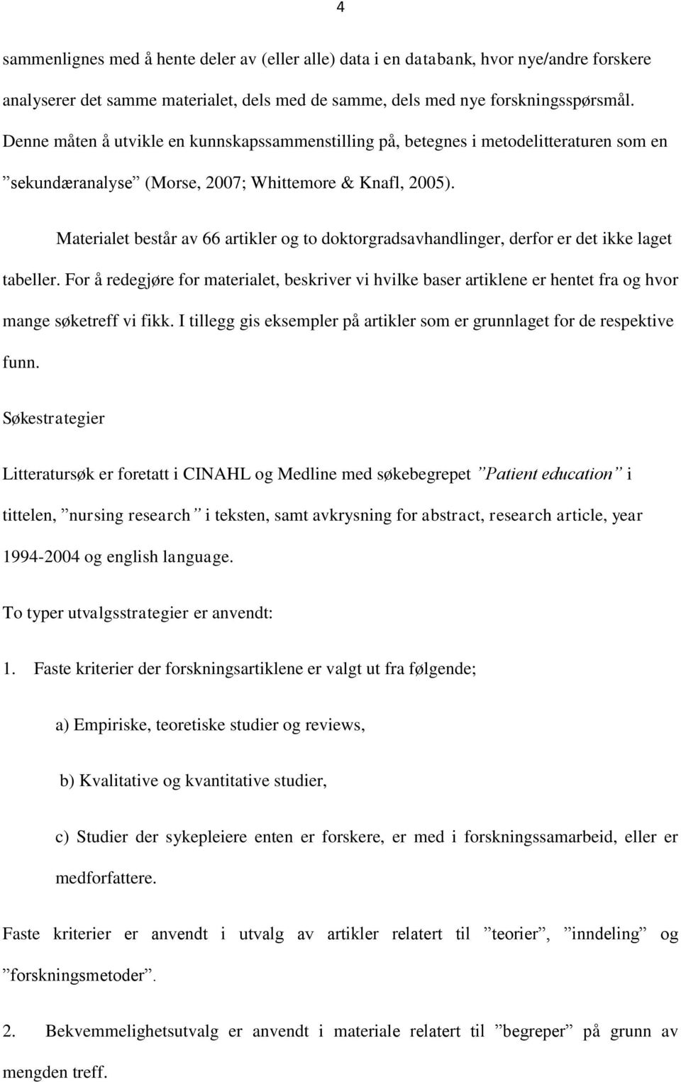 Materialet består av 66 artikler og to doktorgradsavhandlinger, derfor er det ikke laget tabeller.