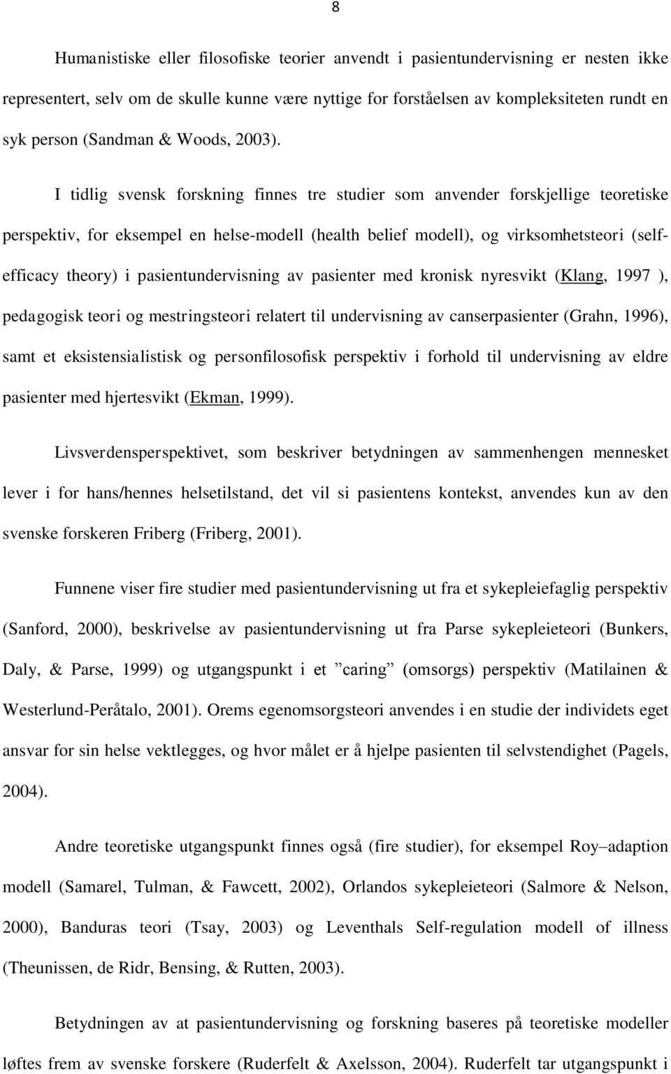 I tidlig svensk forskning finnes tre studier som anvender forskjellige teoretiske perspektiv, for eksempel en helse-modell (health belief modell), og virksomhetsteori (selfefficacy theory) i