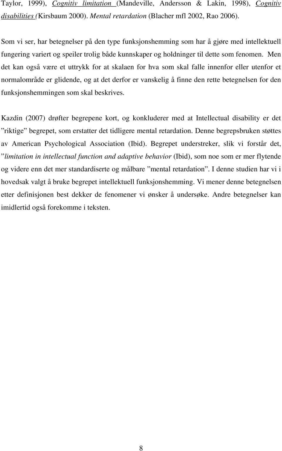 Men det kan også være et uttrykk for at skalaen for hva som skal falle innenfor eller utenfor et normalområde er glidende, og at det derfor er vanskelig å finne den rette betegnelsen for den