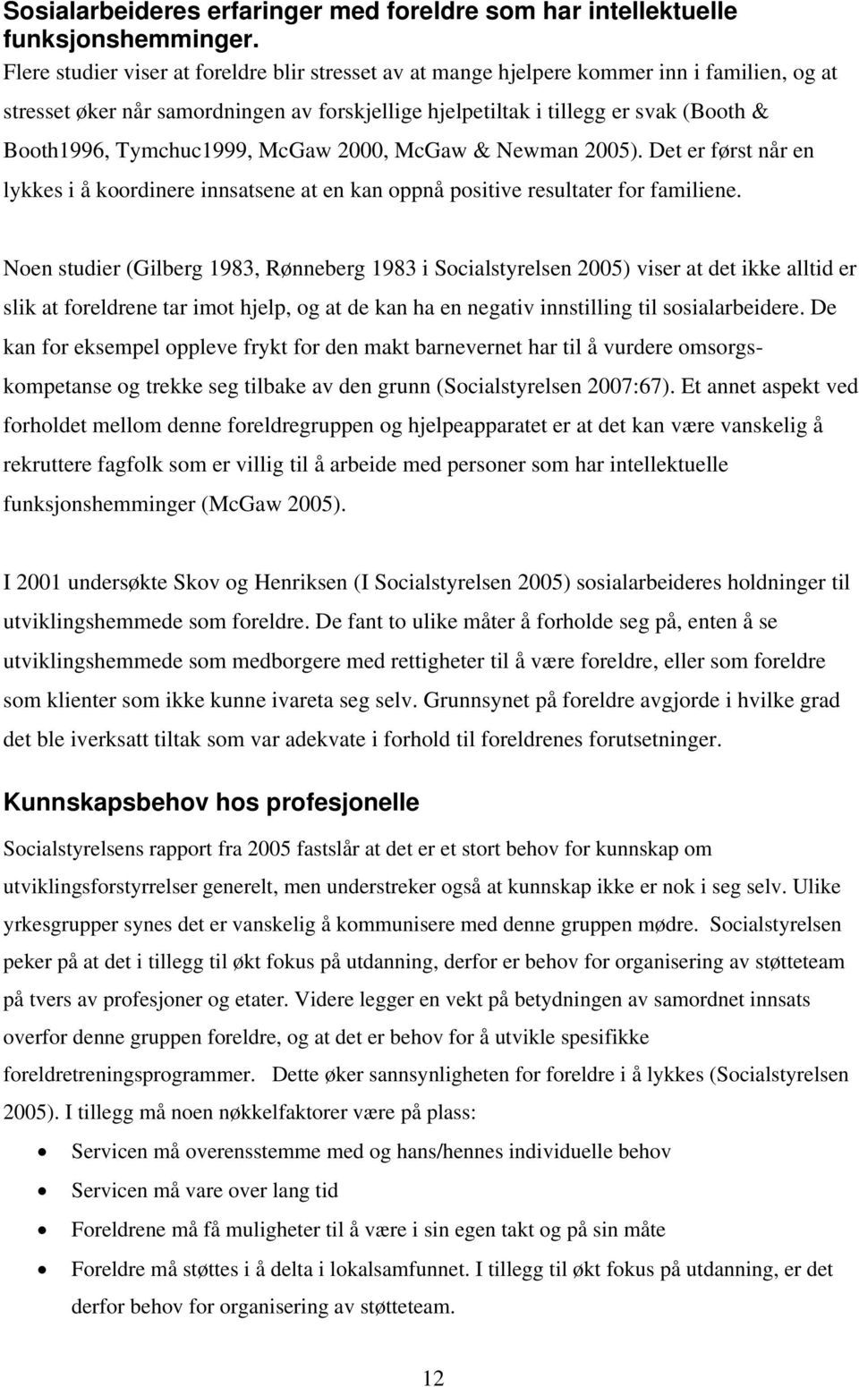 Tymchuc1999, McGaw 2000, McGaw & Newman 2005). Det er først når en lykkes i å koordinere innsatsene at en kan oppnå positive resultater for familiene.